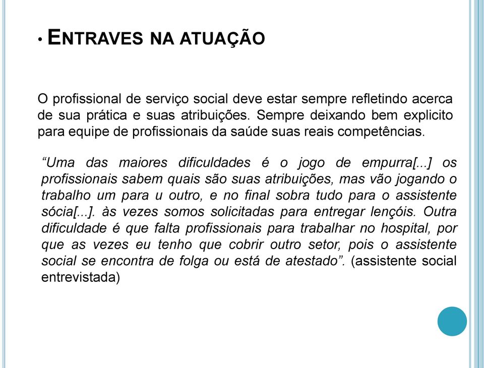 ..] os profissionais sabem quais são suas atribuições, mas vão jogando o trabalho um para u outro, e no final sobra tudo para o assistente sócia[...]. às vezes somos solicitadas para entregar lençóis.