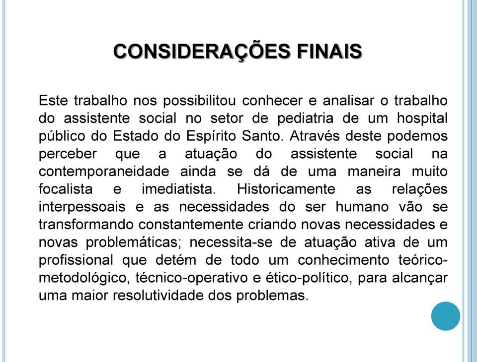 Historicamente as relações interpessoais e as necessidades do ser humano vão se transformando constantemente criando novas necessidades e novas problemáticas;