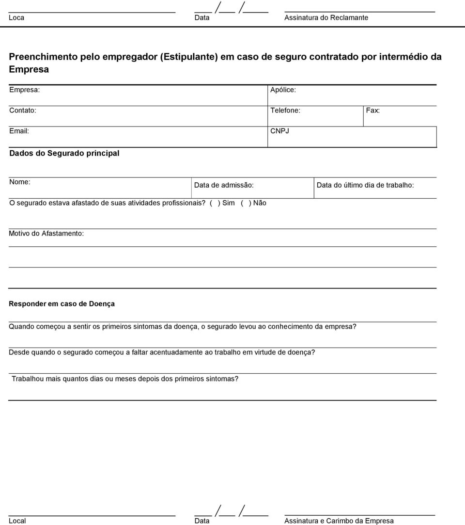 ( ) Sim ( ) Não Motivo do Afastamento: Responder em caso de Doença Quando começou a sentir os primeiros sintomas da doença, o segurado levou ao conhecimento da empresa?