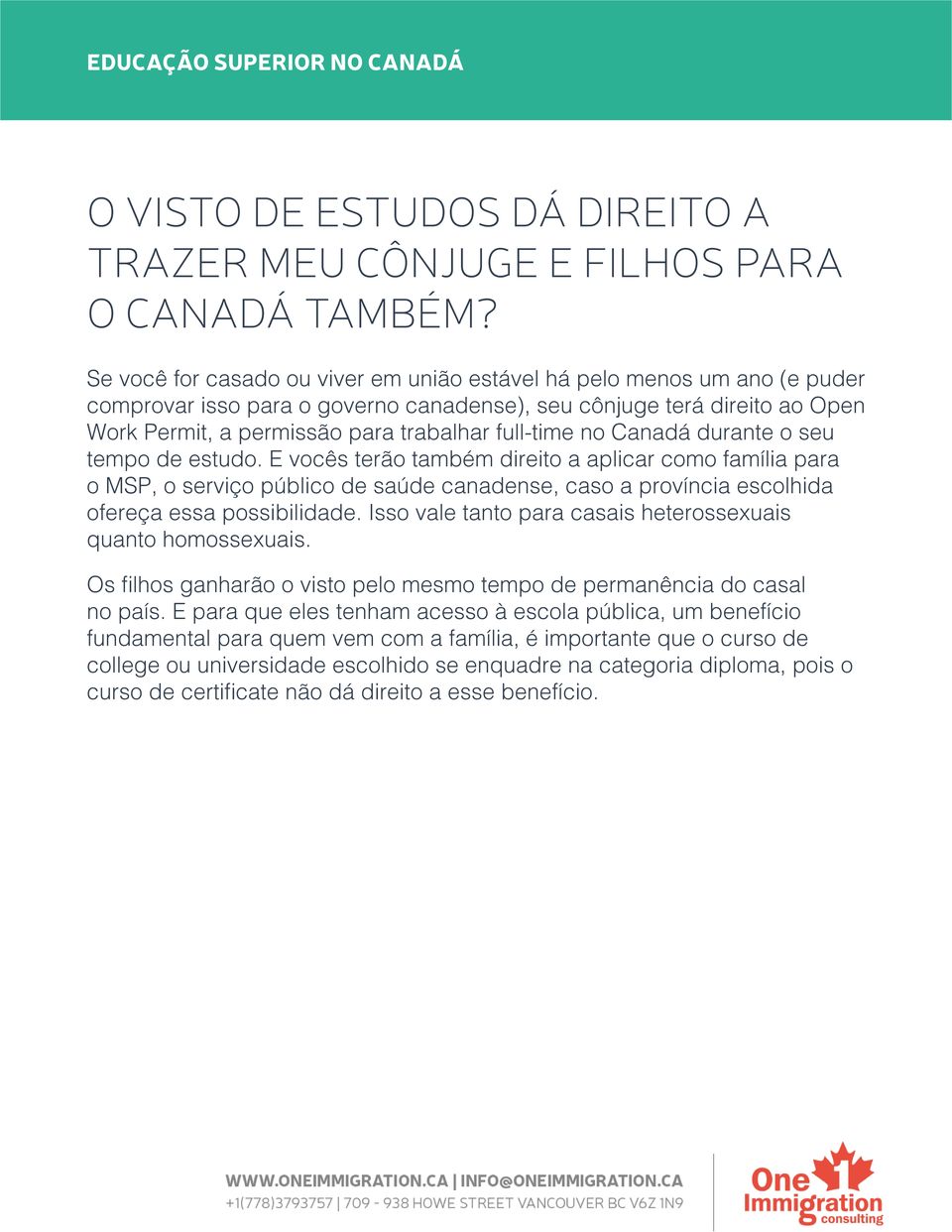 no Canadá durante o seu tempo de estudo. E vocês terão também direito a aplicar como família para o MSP, o serviço público de saúde canadense, caso a província escolhida ofereça essa possibilidade.