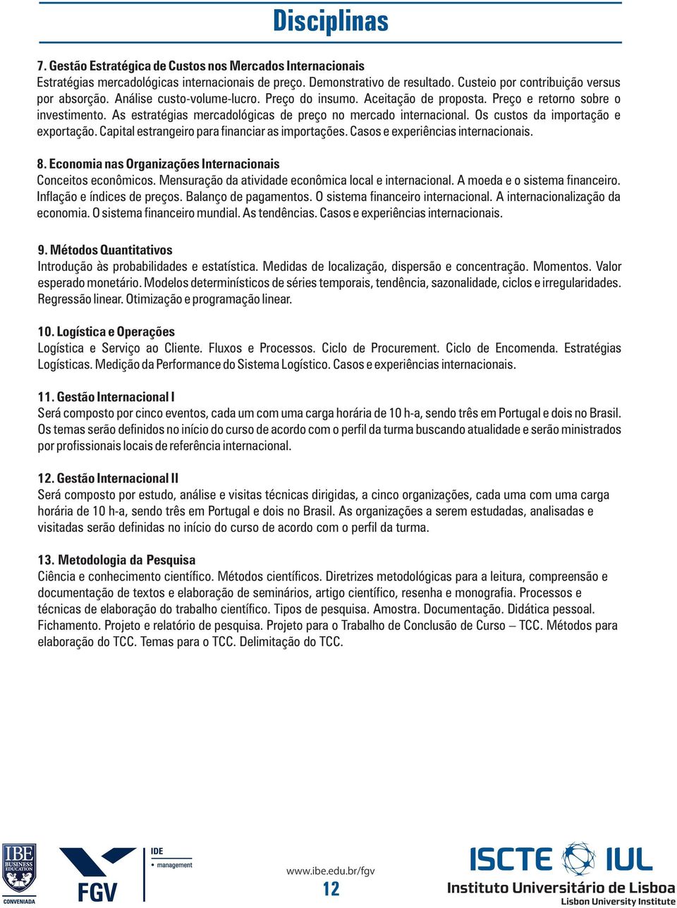 Os custos da importação e exportação. Capital estrangeiro para financiar as importações. Casos e experiências internacionais. 8. Economia nas Organizações Internacionais Conceitos econômicos.