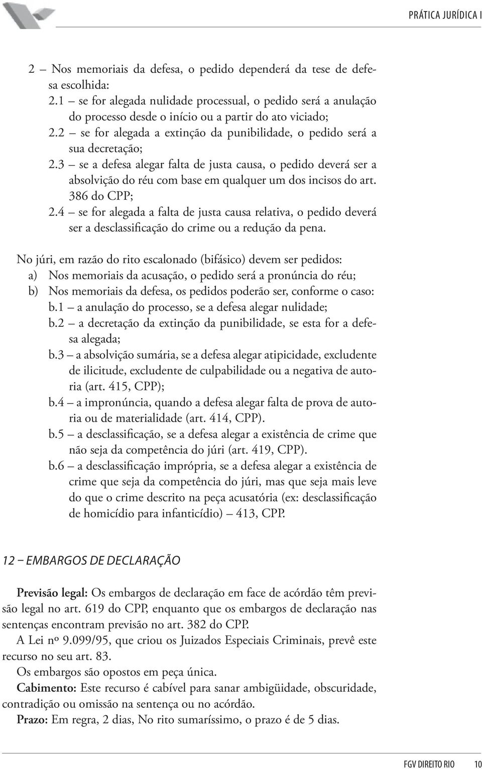 3 se a defesa alegar falta de justa causa, o pedido deverá ser a absolvição do réu com base em qualquer um dos incisos do art. 386 do CPP; 2.