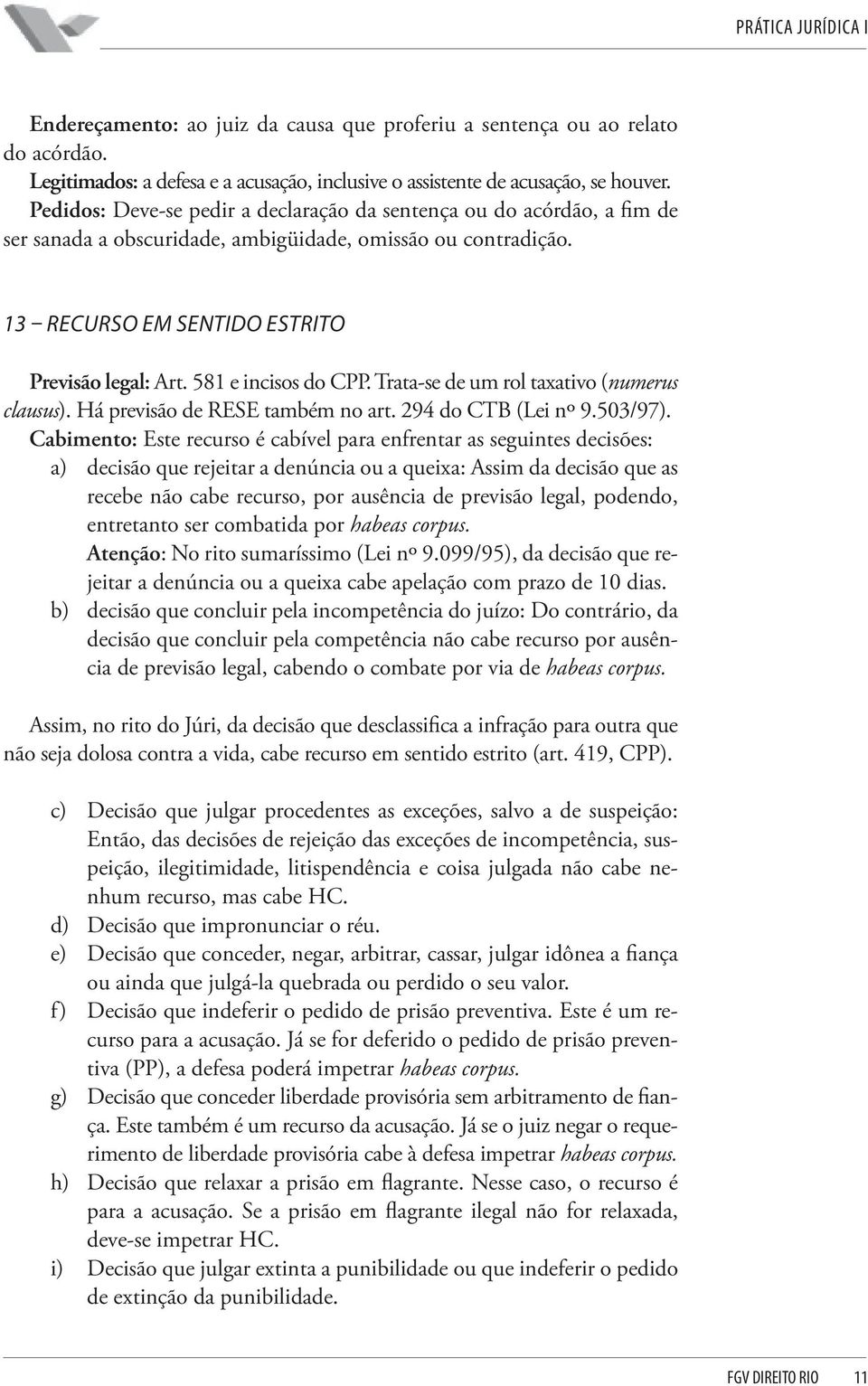 581 e incisos do CPP. Trata-se de um rol taxativo (numerus clausus). Há previsão de RESE também no art. 294 do CTB (Lei nº 9.503/97).