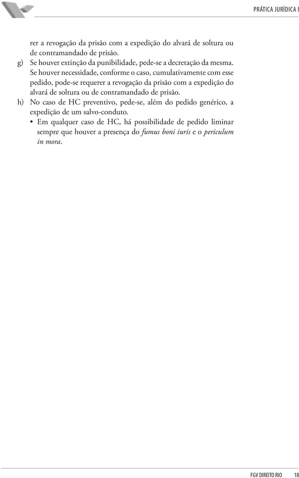 Se houver necessidade, conforme o caso, cumulativamente com esse pedido, pode-se reque h) No caso de HC preventivo, pede-se, além do pedido