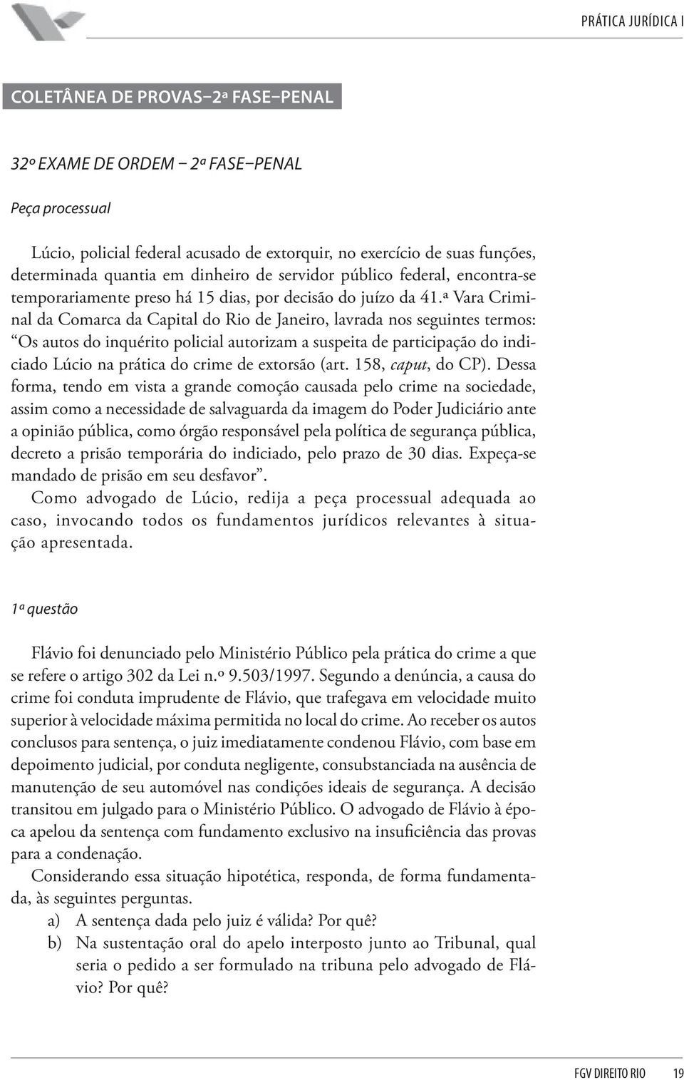 ª Vara Criminal da Comarca da Capital do Rio de Janeiro, lavrada nos seguintes termos: Os autos do inquérito policial autorizam a suspeita de participação do indiciado Lúcio na prática do crime de