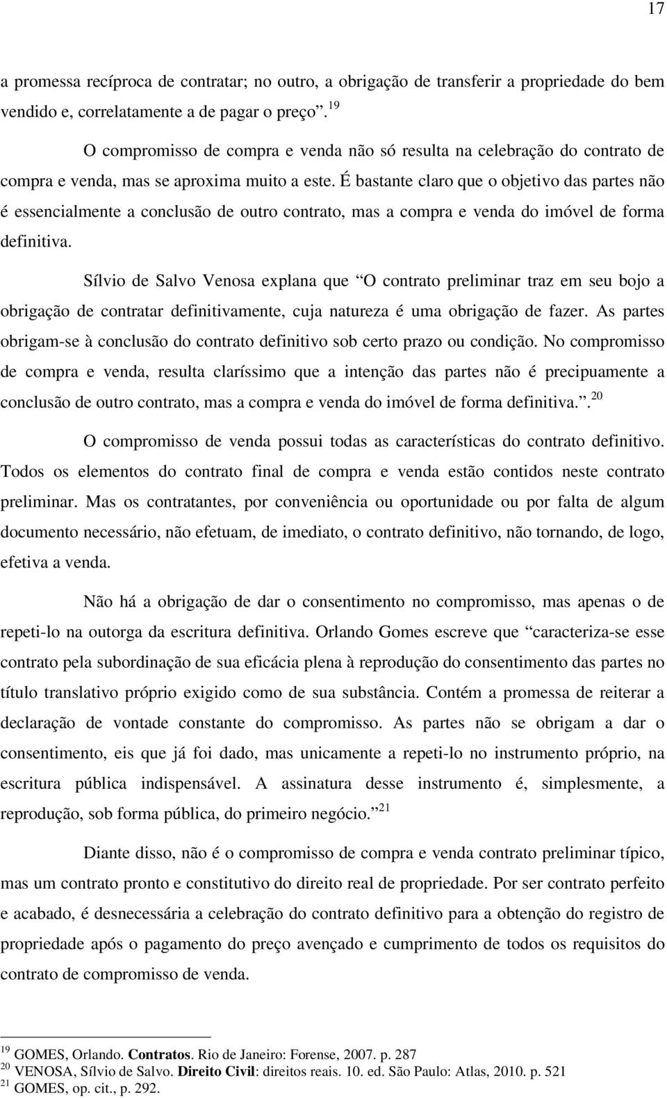 É bastante claro que o objetivo das partes não é essencialmente a conclusão de outro contrato, mas a compra e venda do imóvel de forma definitiva.