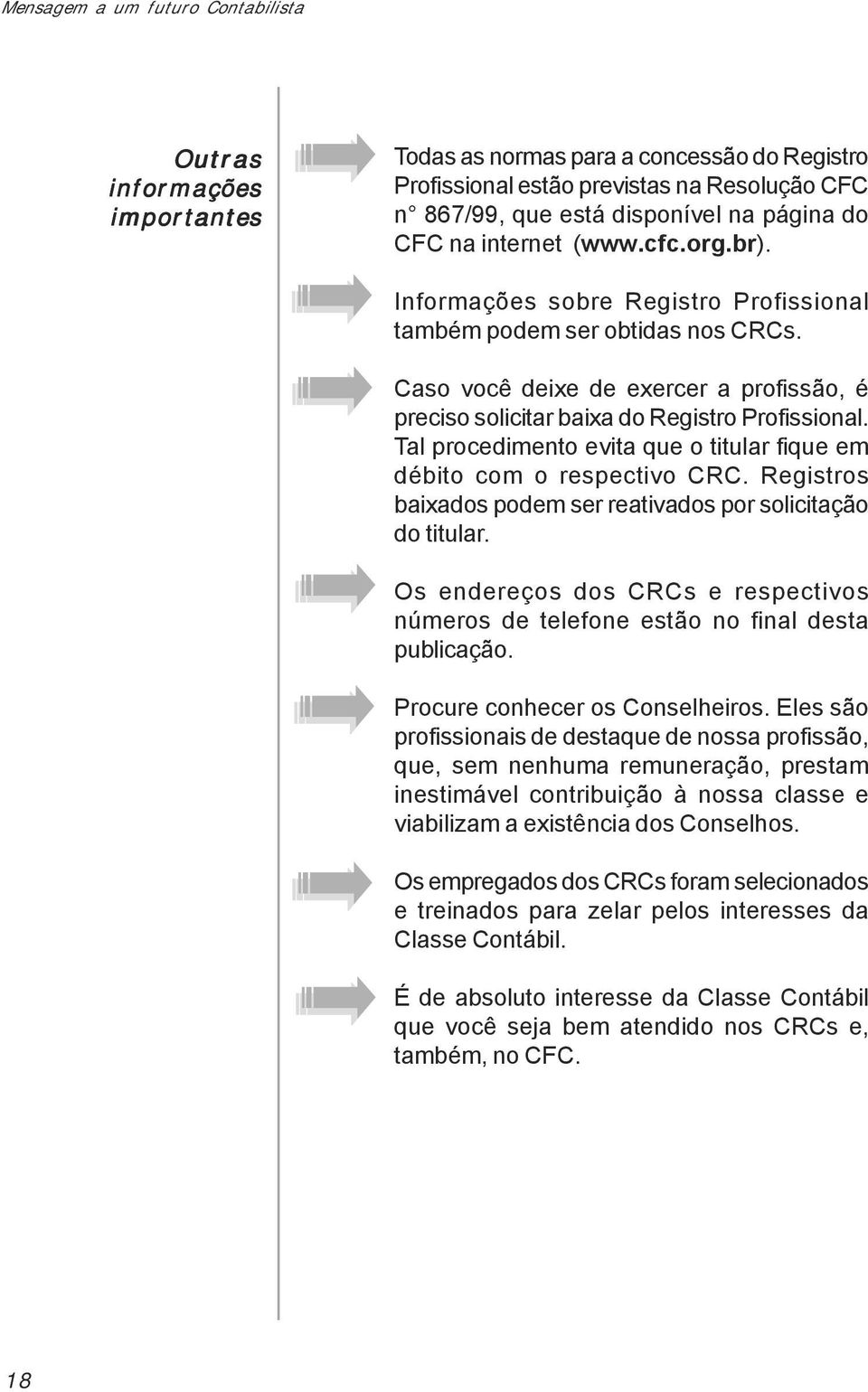 Tal procedimento evita que o titular fique em débito com o respectivo CRC. Registros baixados podem ser reativados por solicitação do titular.