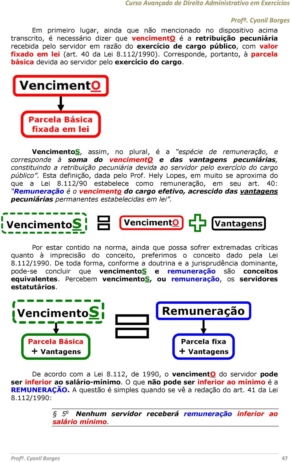 VencimentoS, assim, no plural, é a espécie de remuneração, e corresponde à soma do vencimento e das vantagens pecuniárias, constituindo a retribuição pecuniária devida ao servidor pelo exercício do