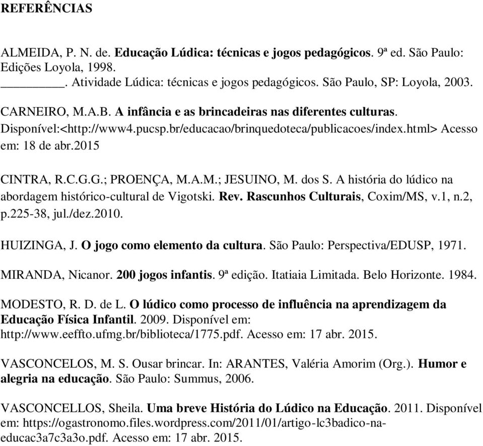 G.; PROENÇA, M.A.M.; JESUINO, M. dos S. A história do lúdico na abordagem histórico-cultural de Vigotski. Rev. Rascunhos Culturais, Coxim/MS, v.1, n.2, p.225-38, jul./dez.2010. HUIZINGA, J.