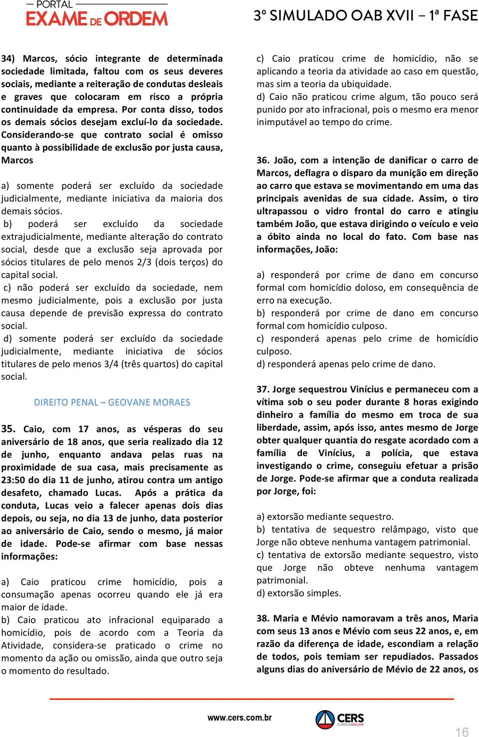 Considerando- se que contrato social é omisso quanto à possibilidade de exclusão por justa causa, Marcos a) somente poderá ser excluído da sociedade judicialmente, mediante iniciativa da maioria dos