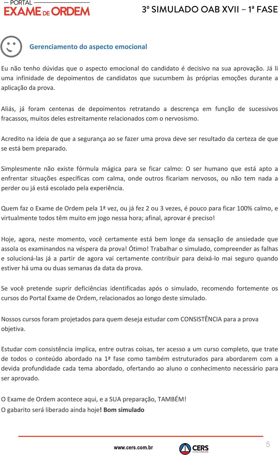 Aliás, já foram centenas de depoimentos retratando a descrença em função de sucessivos fracassos, muitos deles estreitamente relacionados com o nervosismo.