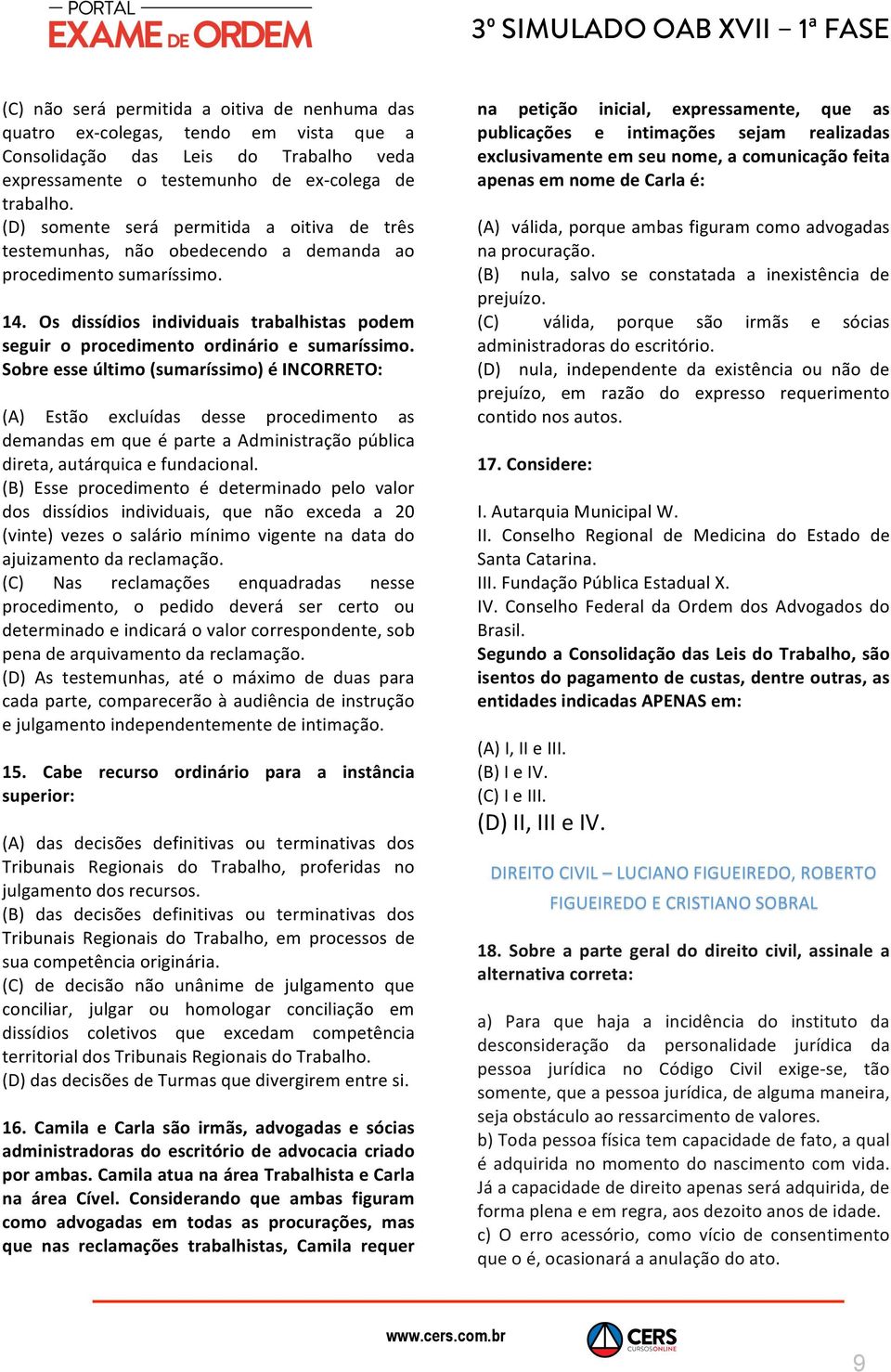 Os dissídios individuais trabalhistas podem seguir o procedimento ordinário e sumaríssimo.