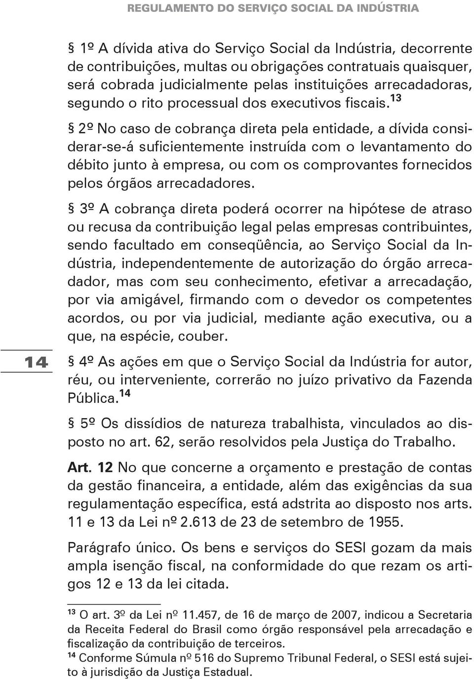 13 2º No caso de cobrança direta pela entidade, a dívida considerar-se-á suficientemente instruída com o levantamento do débito junto à empresa, ou com os comprovantes fornecidos pelos órgãos