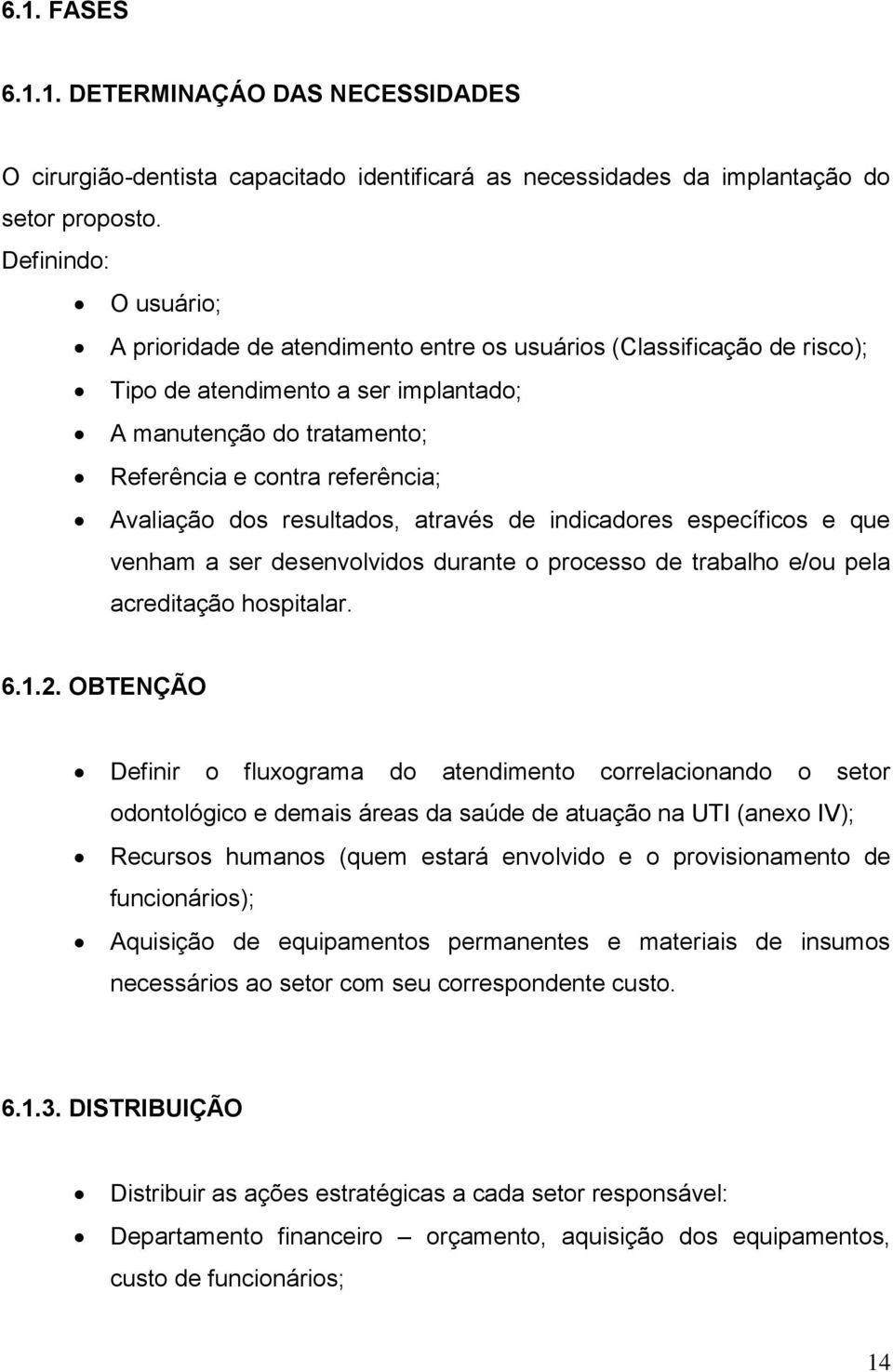 Avaliação dos resultados, através de indicadores específicos e que venham a ser desenvolvidos durante o processo de trabalho e/ou pela acreditação hospitalar. 6.1.2.