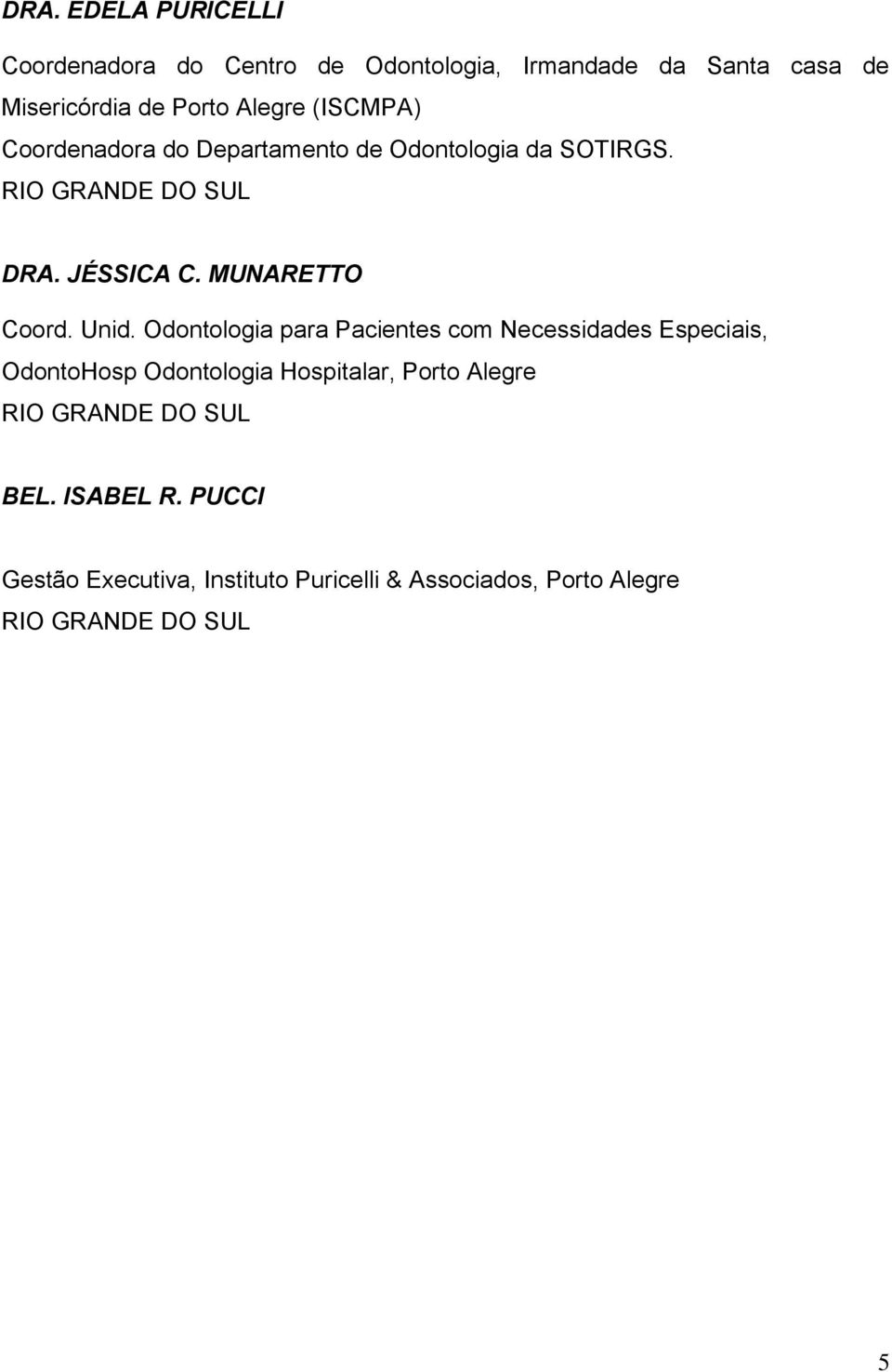 Unid. Odontologia para Pacientes com Necessidades Especiais, OdontoHosp Odontologia Hospitalar, Porto Alegre RIO