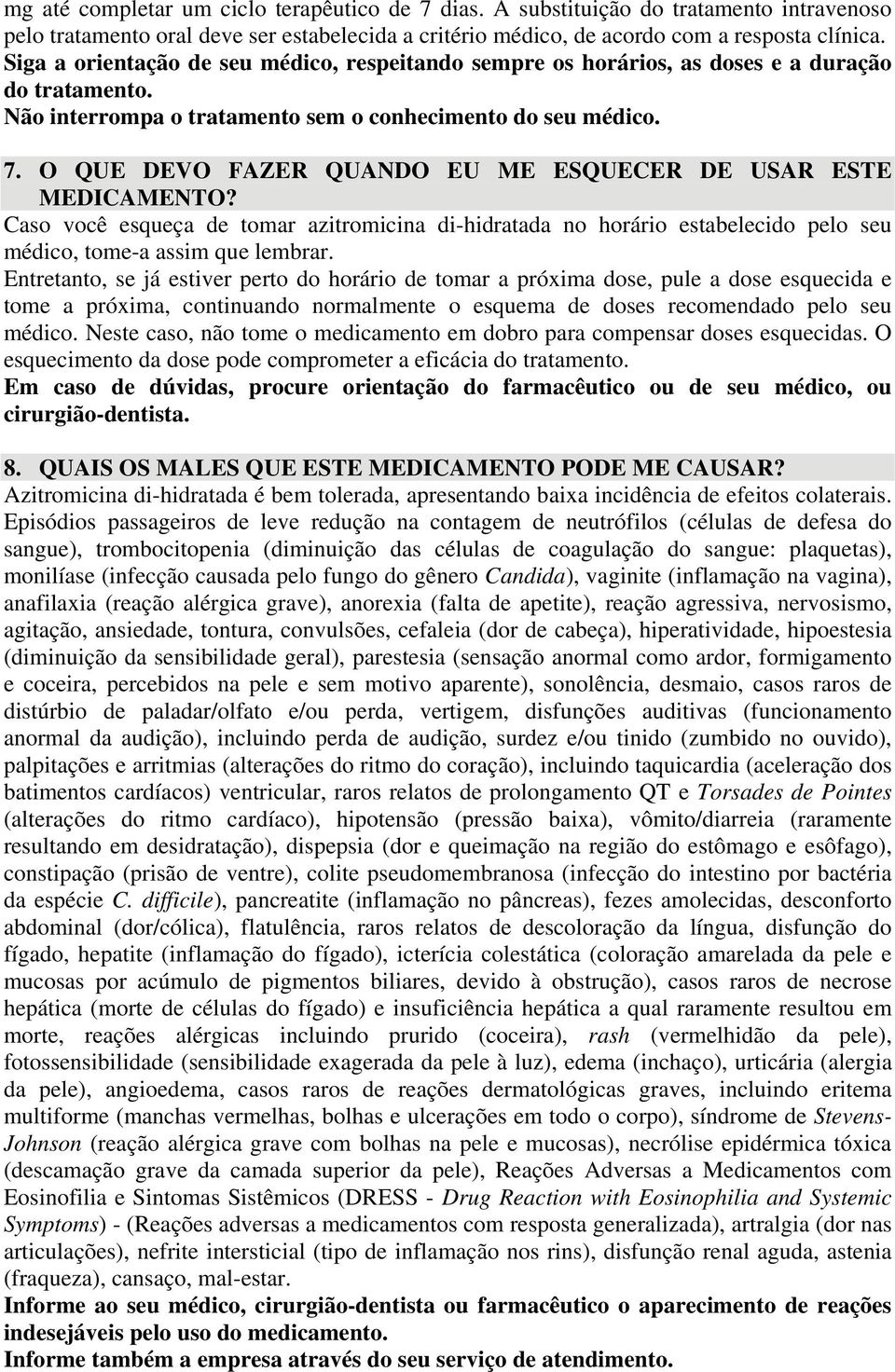 O QUE DEVO FAZER QUANDO EU ME ESQUECER DE USAR ESTE MEDICAMENTO? Caso você esqueça de tomar azitromicina di-hidratada no horário estabelecido pelo seu médico, tome-a assim que lembrar.