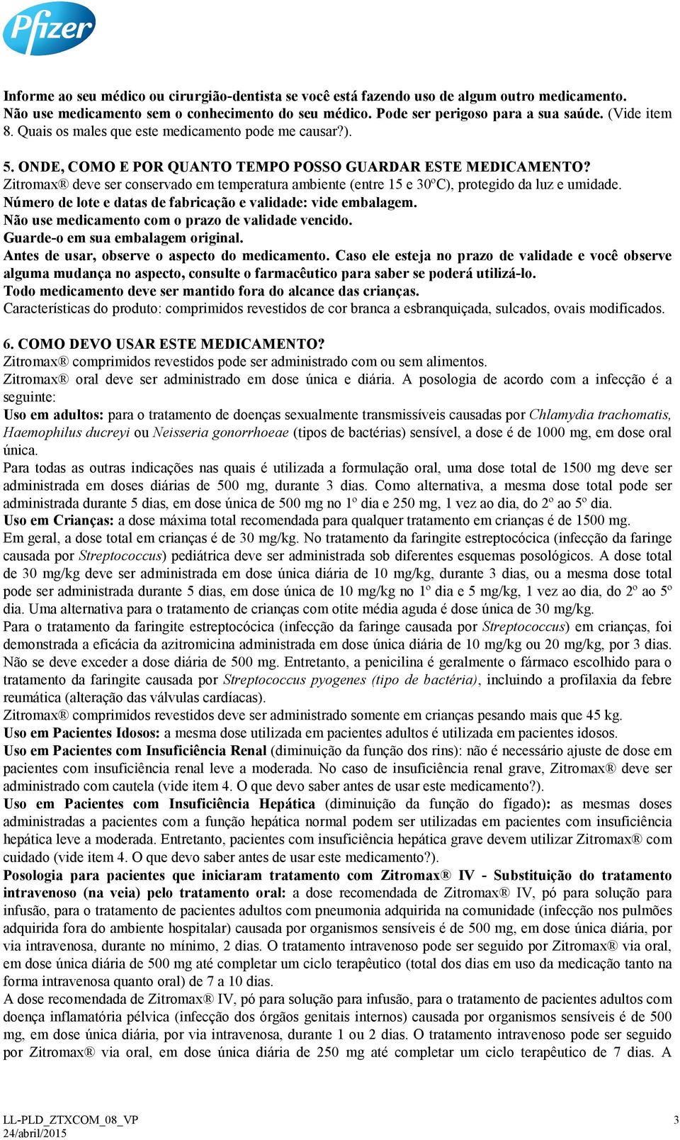 Zitromax deve ser conservado em temperatura ambiente (entre 15 e 30ºC), protegido da luz e umidade. Número de lote e datas de fabricação e validade: vide embalagem.