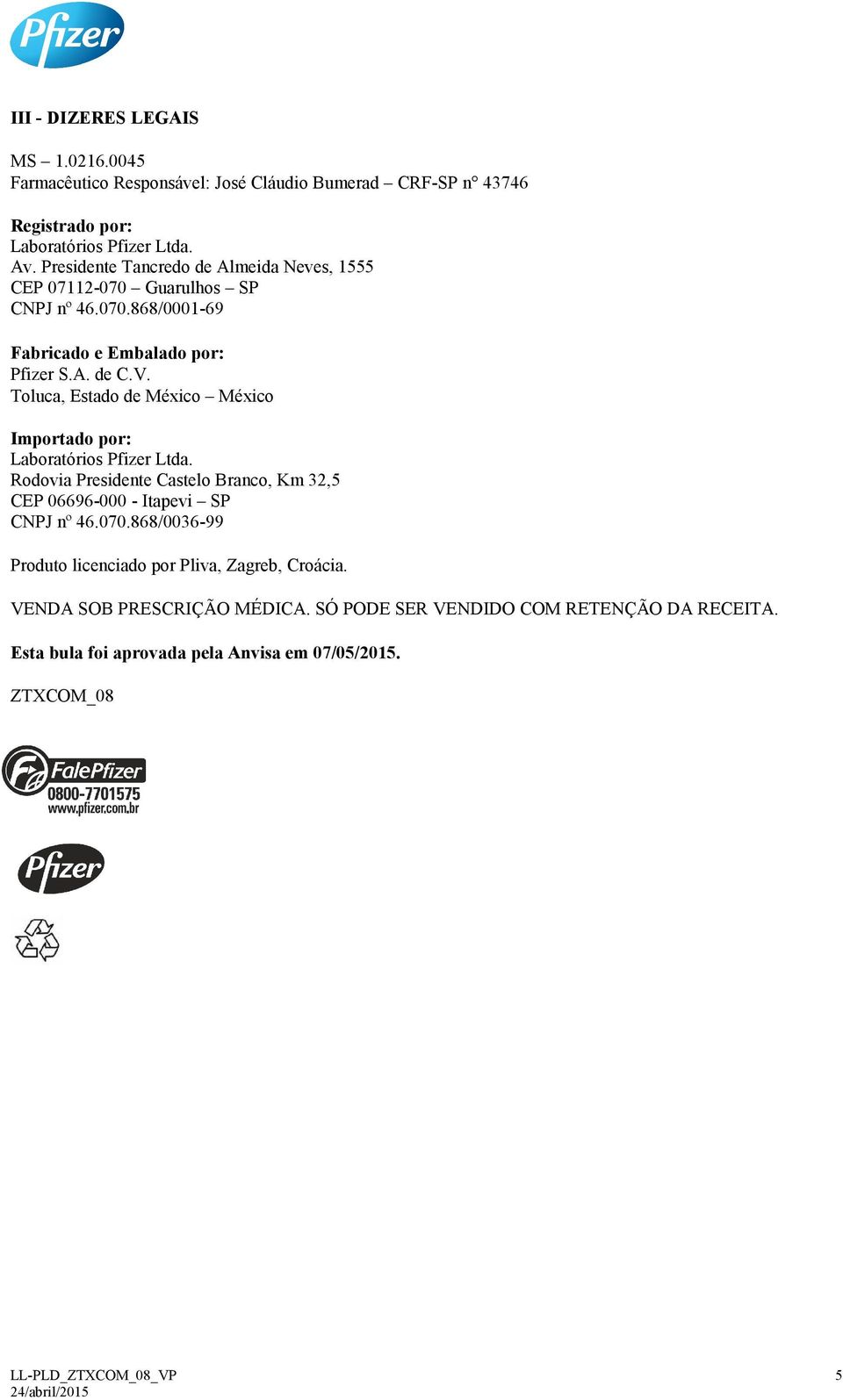 Toluca, Estado de México México Importado por: Laboratórios Pfizer Ltda. Rodovia Presidente Castelo Branco, Km 32,5 CEP 06696-000 - Itapevi SP CNPJ nº 46.070.