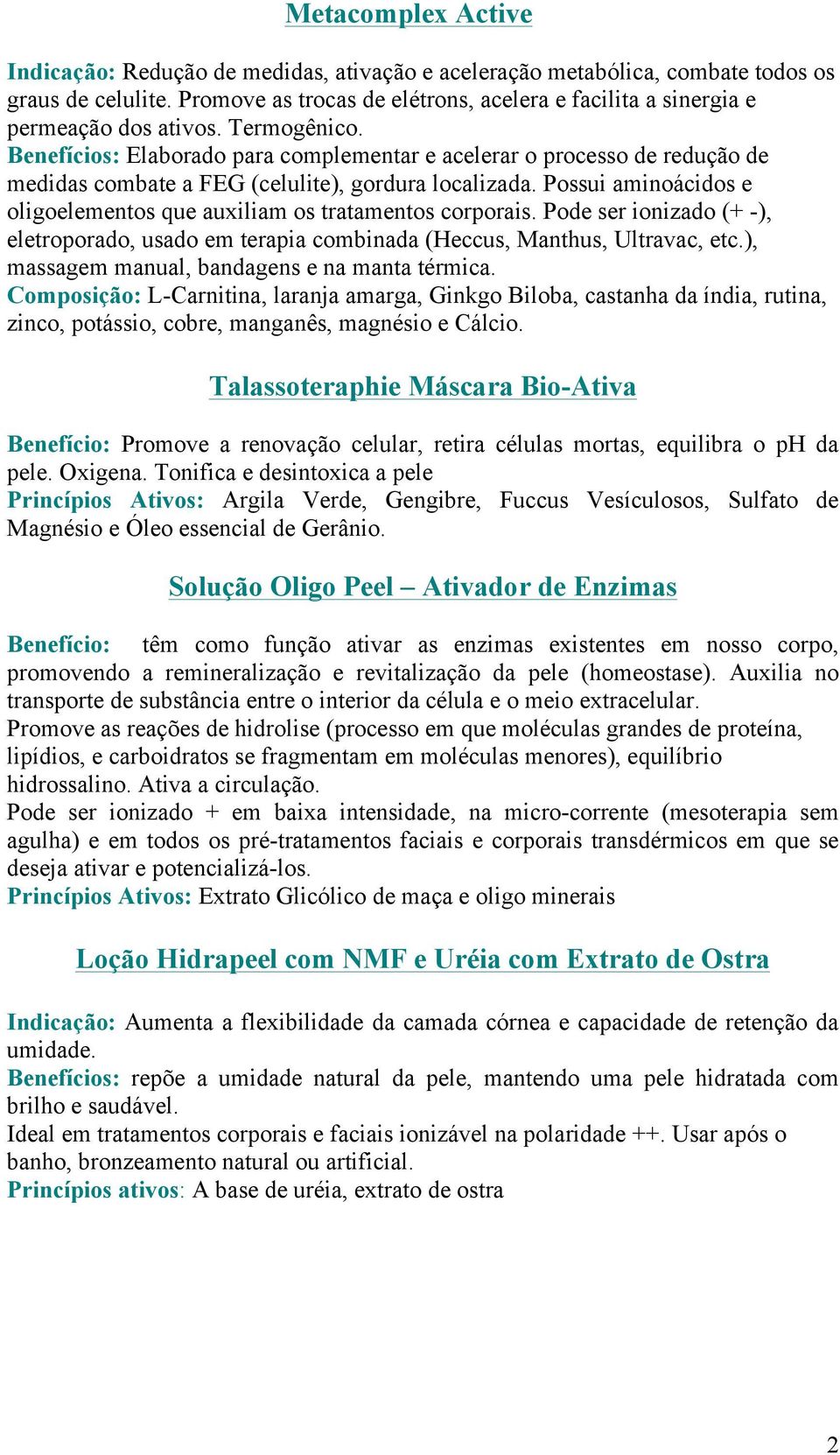 Benefícios: Elaborado para complementar e acelerar o processo de redução de medidas combate a FEG (celulite), gordura localizada.