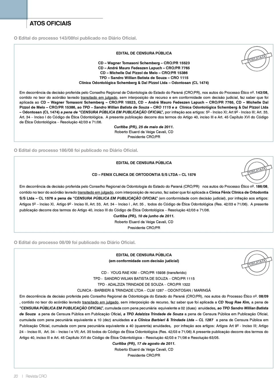 Clinica odontológica schemberg & dal Pizzol ltda odontosan (Cl 1474) Em decorrência da decisão proferida pelo Conselho Regional de Odontologia do Estado do Paraná (CRO/PR), nos autos do Processo