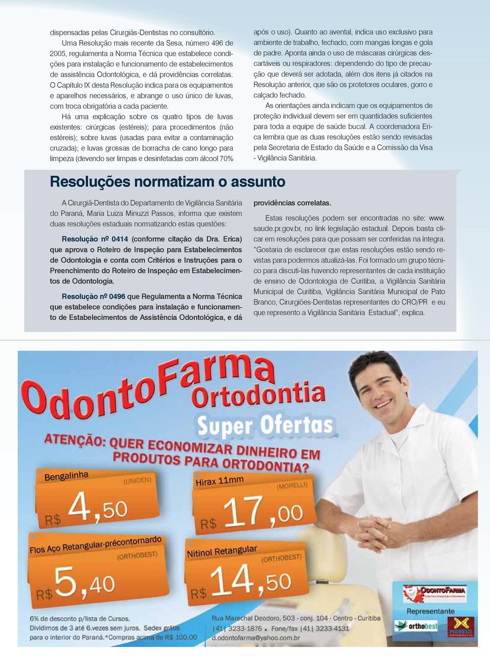 providências correlatas. O Capítulo ix desta resolução indica para os equipamentos e aparelhos necessários, e abrange o uso único de luvas, com troca obrigatória a cada paciente.