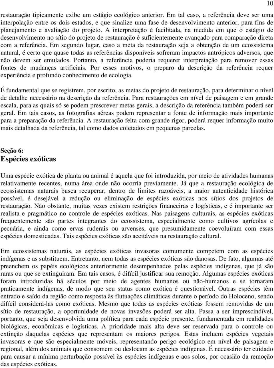 A interpretação é facilitada, na medida em que o estágio de desenvolvimento no sítio do projeto de restauração é suficientemente avançado para comparação direta com a referência.