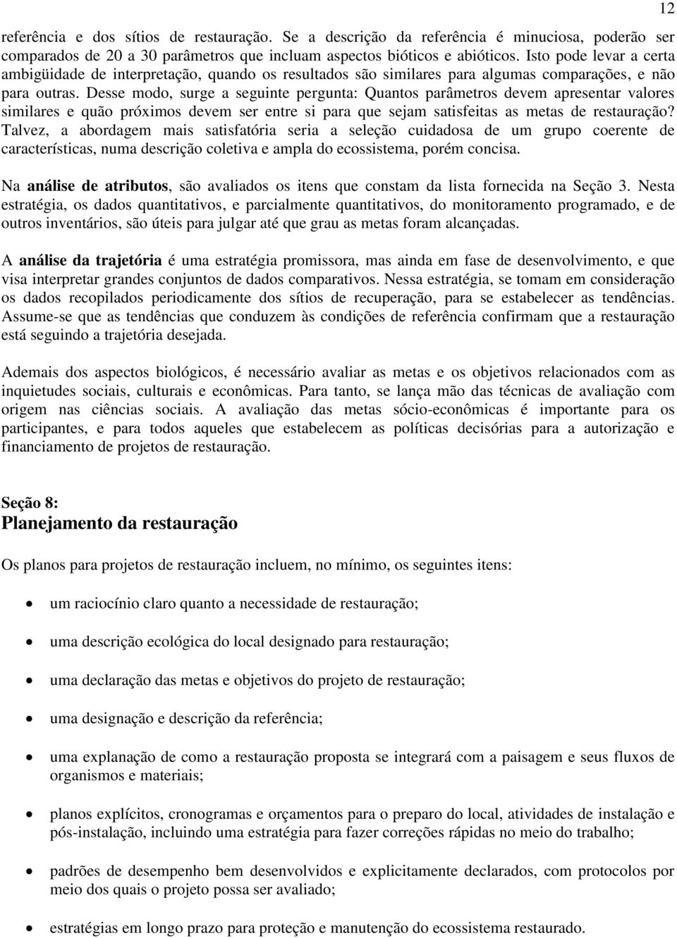 Desse modo, surge a seguinte pergunta: Quantos parâmetros devem apresentar valores similares e quão próximos devem ser entre si para que sejam satisfeitas as metas de restauração?