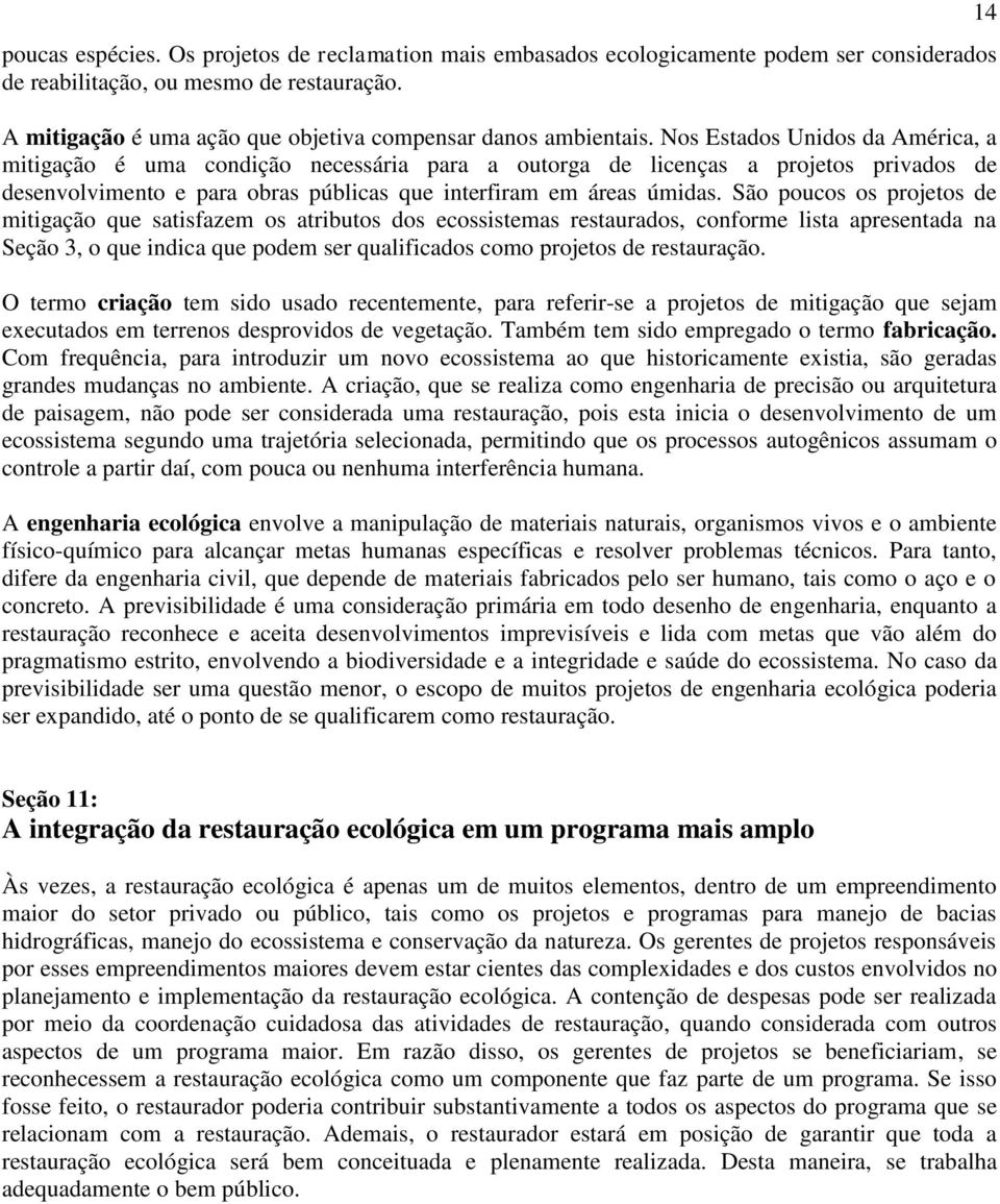 Nos Estados Unidos da América, a mitigação é uma condição necessária para a outorga de licenças a projetos privados de desenvolvimento e para obras públicas que interfiram em áreas úmidas.