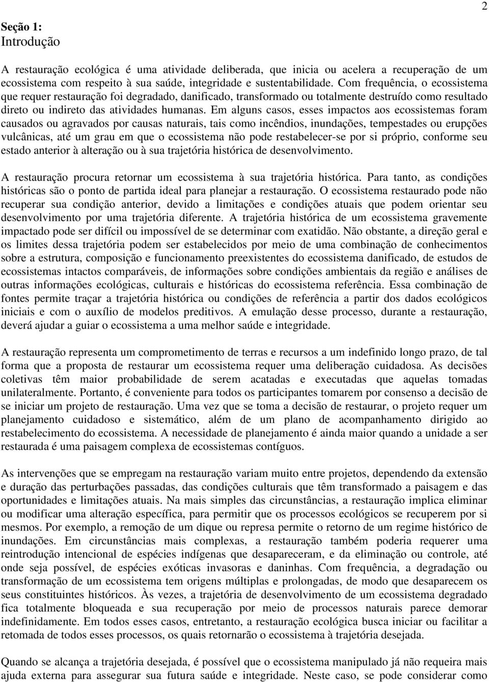 Em alguns casos, esses impactos aos ecossistemas foram causados ou agravados por causas naturais, tais como incêndios, inundações, tempestades ou erupções vulcânicas, até um grau em que o ecossistema