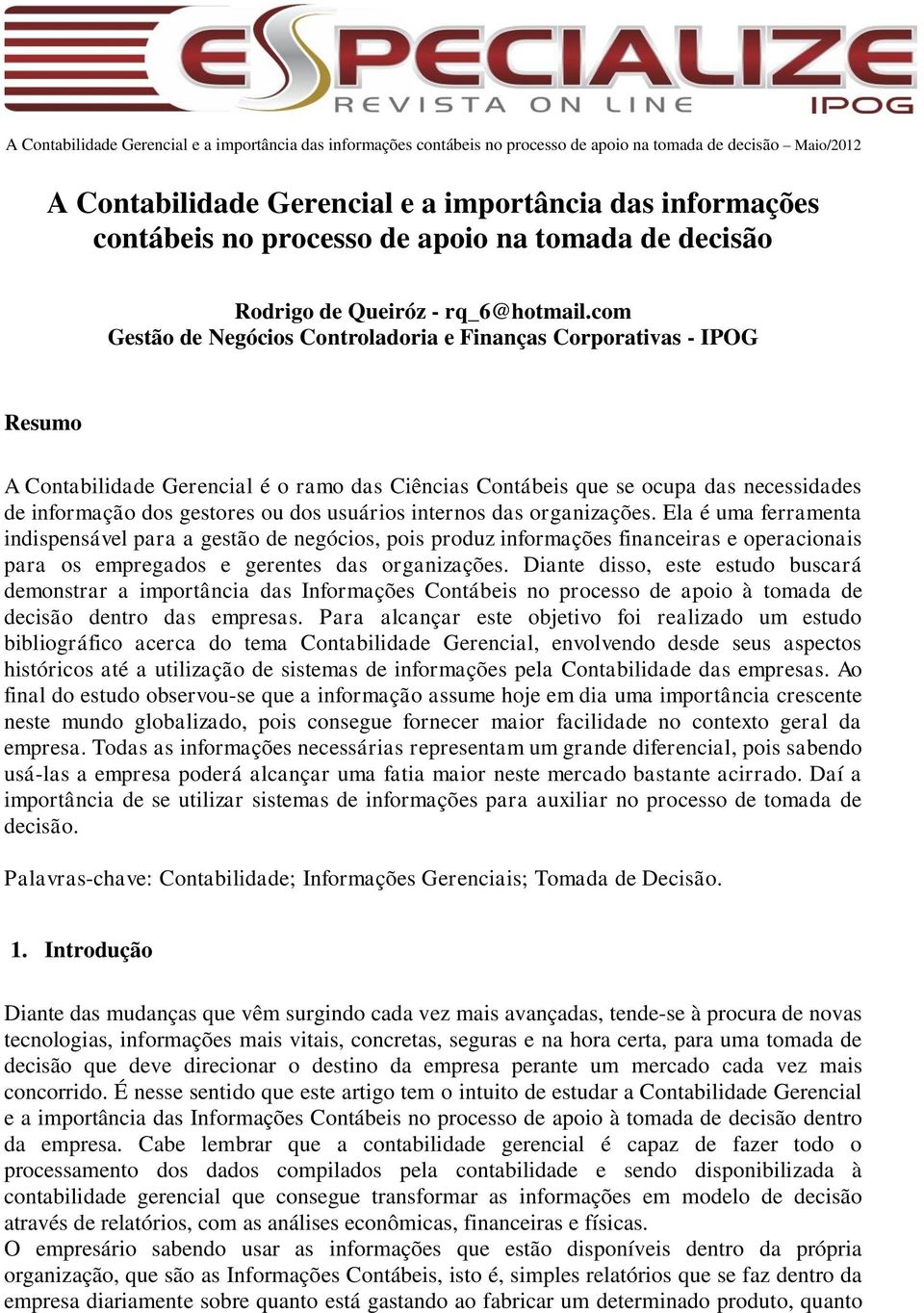 com Gestão de Negócios Controladoria e Finanças Corporativas - IPOG Resumo A Contabilidade Gerencial é o ramo das Ciências Contábeis que se ocupa das necessidades de informação dos gestores ou dos