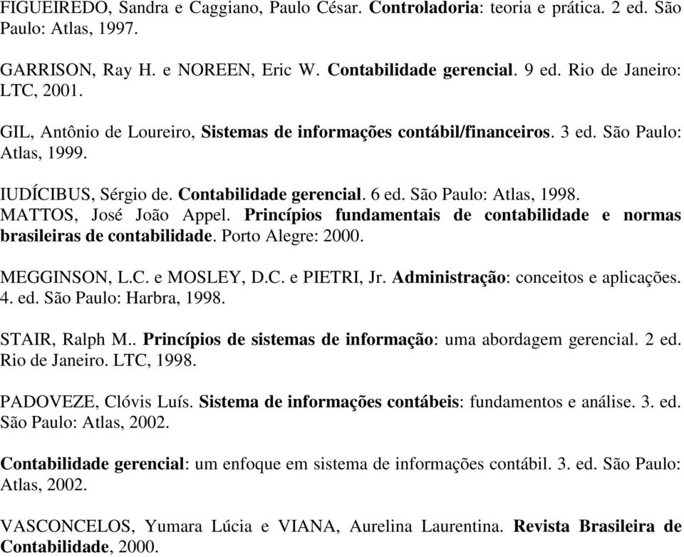 MATTOS, José João Appel. Princípios fundamentais de contabilidade e normas brasileiras de contabilidade. Porto Alegre: 2000. MEGGINSON, L.C. e MOSLEY, D.C. e PIETRI, Jr.