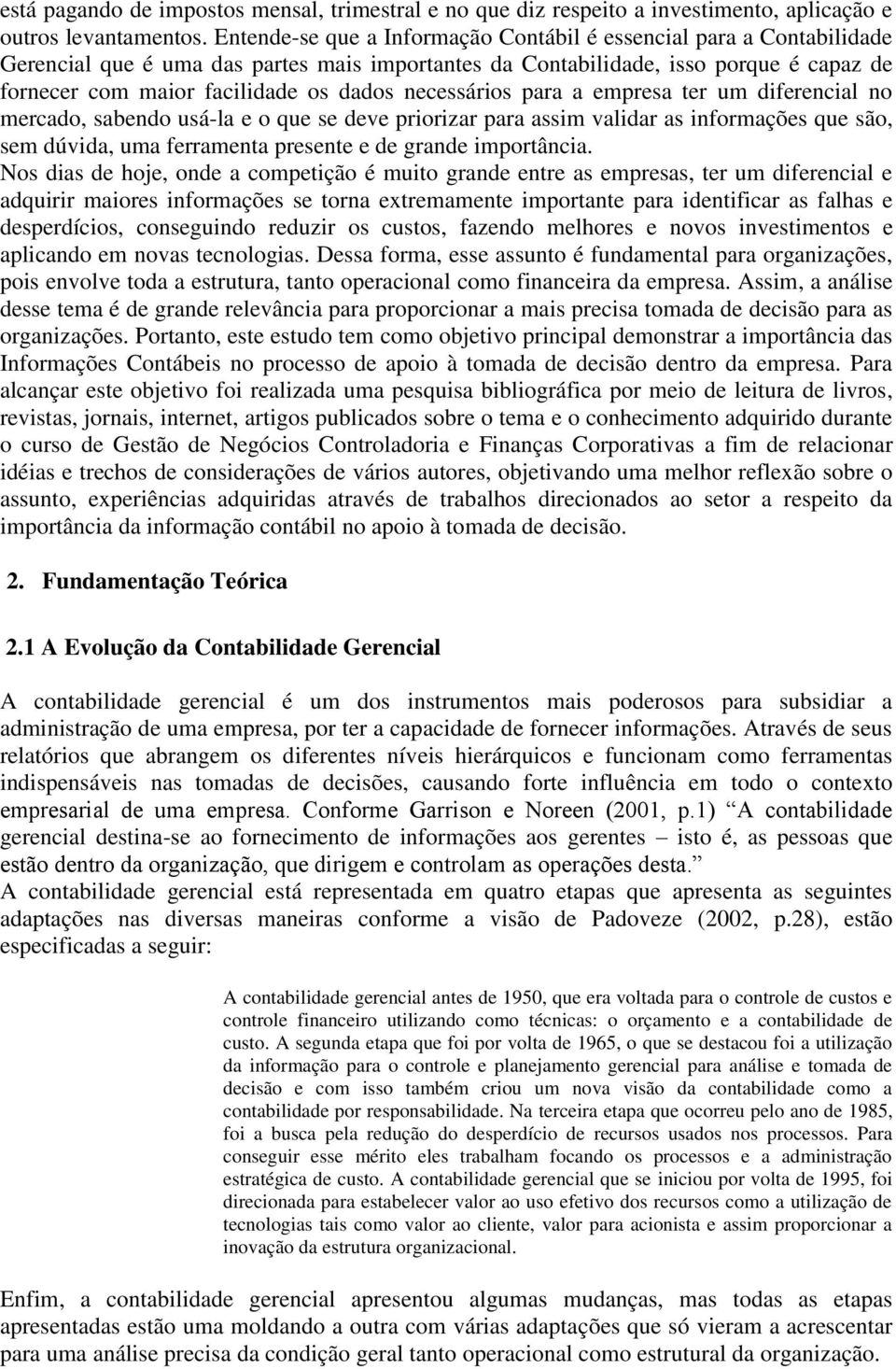 necessários para a empresa ter um diferencial no mercado, sabendo usá-la e o que se deve priorizar para assim validar as informações que são, sem dúvida, uma ferramenta presente e de grande