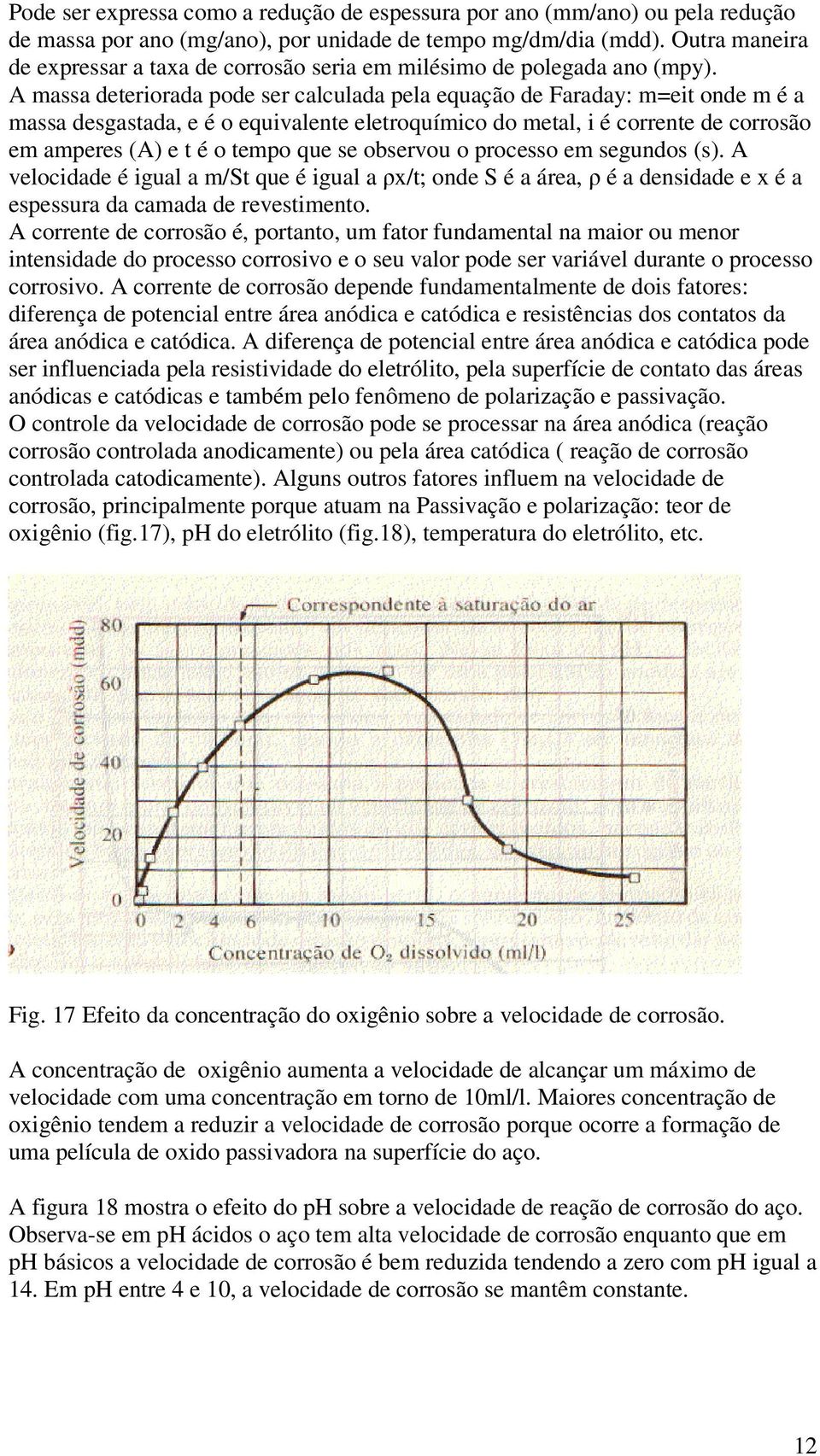 A massa deteriorada pode ser calculada pela equação de Faraday: m=eit onde m é a massa desgastada, e é o equivalente eletroquímico do metal, i é corrente de corrosão em amperes (A) e t é o tempo que