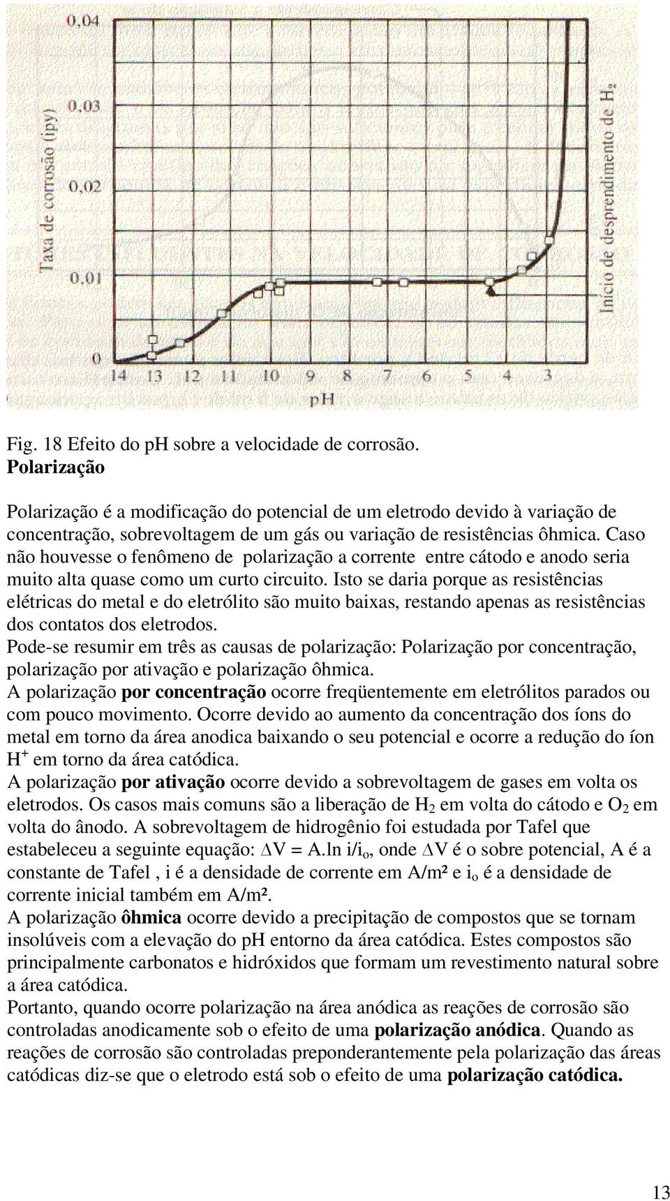 Caso não houvesse o fenômeno de polarização a corrente entre cátodo e anodo seria muito alta quase como um curto circuito.