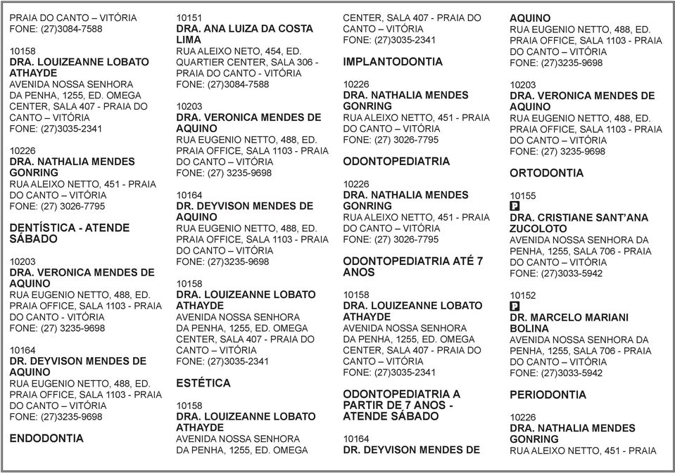 DEYVISON MENDES DE DO CANTO FONE: (27)3235-9698 10151 DRA. ANA LUIZA DA COSTA LIMA RUA ALEIXO NETO, 454, ED. QUARTIER CENTER, SALA 306 - PRAIA DO CANTO - FONE: (27)3084-7588 10203 DRA.