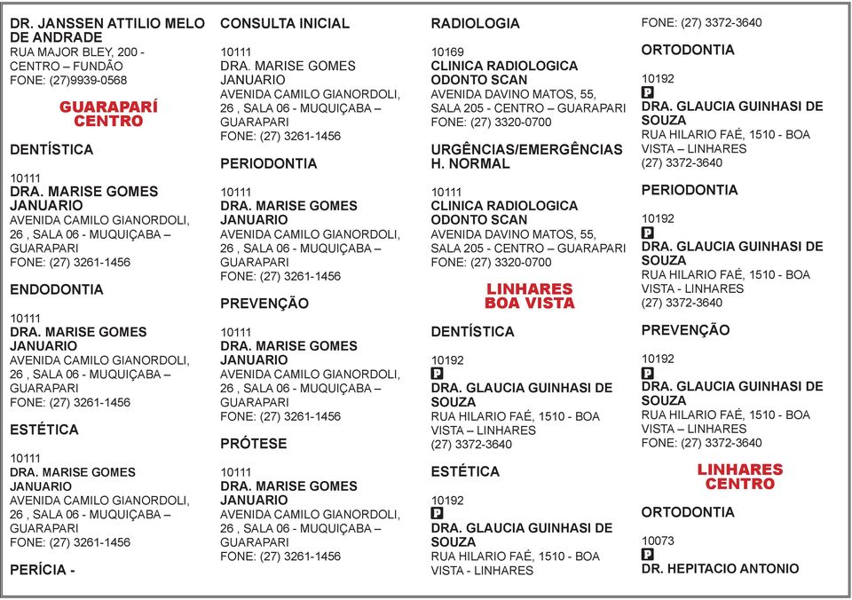 MARISE GOMES JANUARIO AVENIDA CAMILO GIANORDOLI, 26, SALA 06 - MUQUIÇABA GUARAPARI FONE: (27) 3261-1456 ESTÉTICA 10111 DRA.