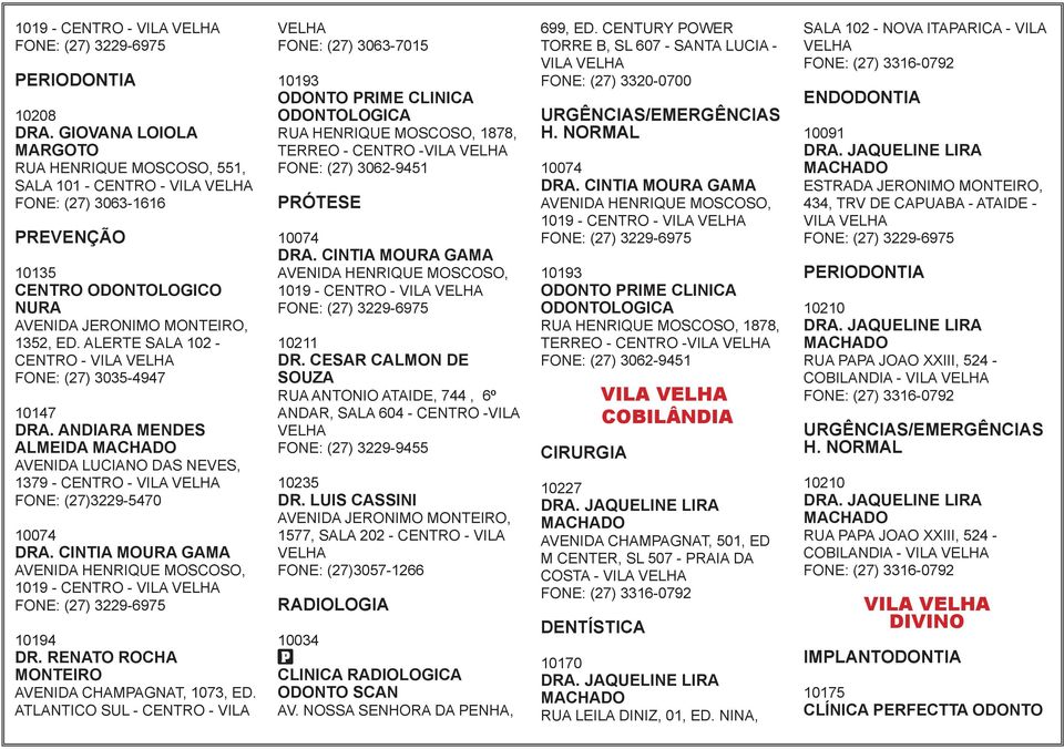 ALERTE SALA 102 - CENTRO - VILA FONE: (27) 3035-4947 10147 DRA. ANDIARA MENDES ALMEIDA MACHADO AVENIDA LUCIANO DAS NEVES, 1379 - CENTRO - VILA FONE: (27)3229-5470 10074 DRA.