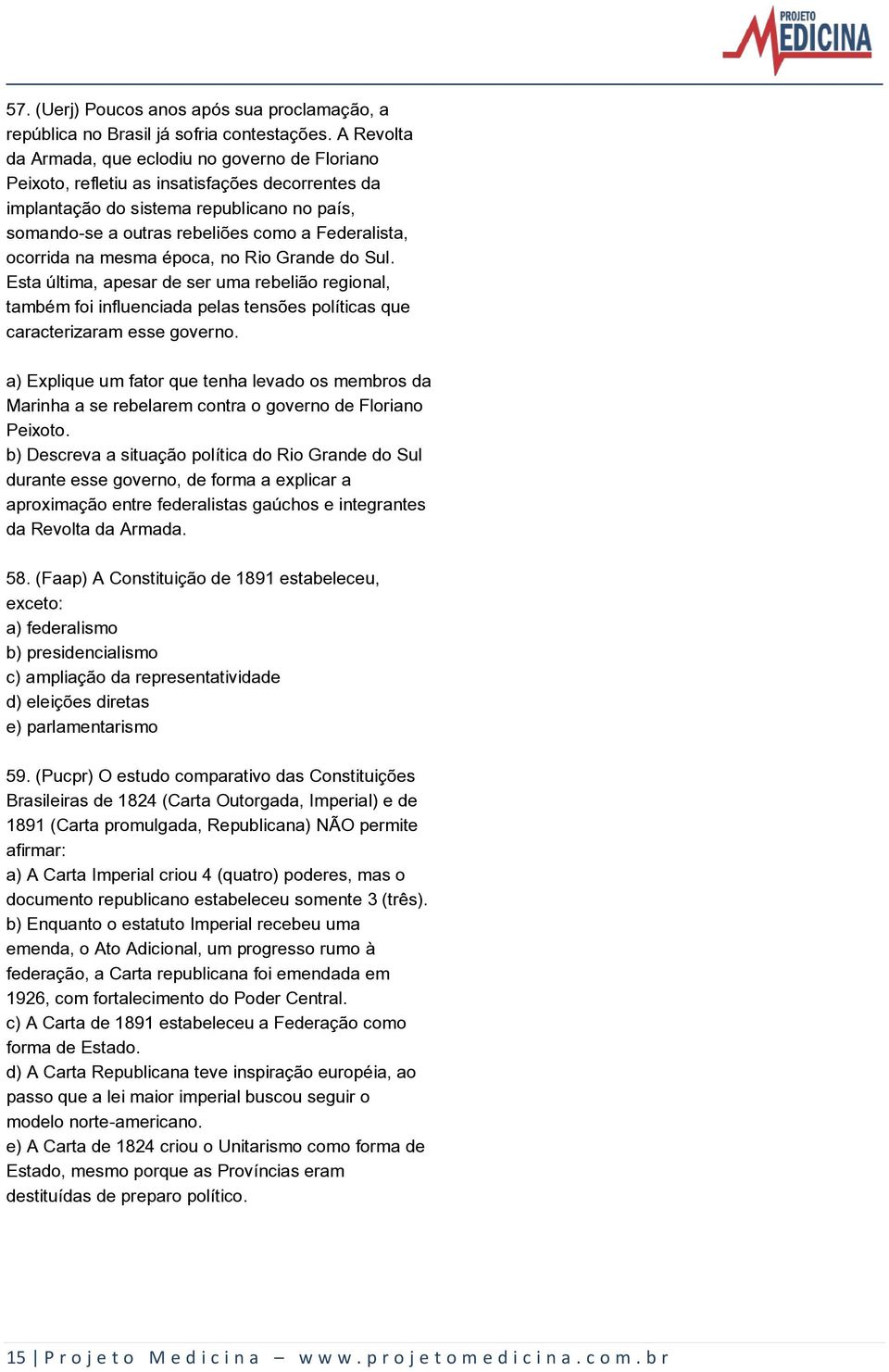 ocorrida na mesma época, no Rio Grande do Sul. Esta última, apesar de ser uma rebelião regional, também foi influenciada pelas tensões políticas que caracterizaram esse governo.