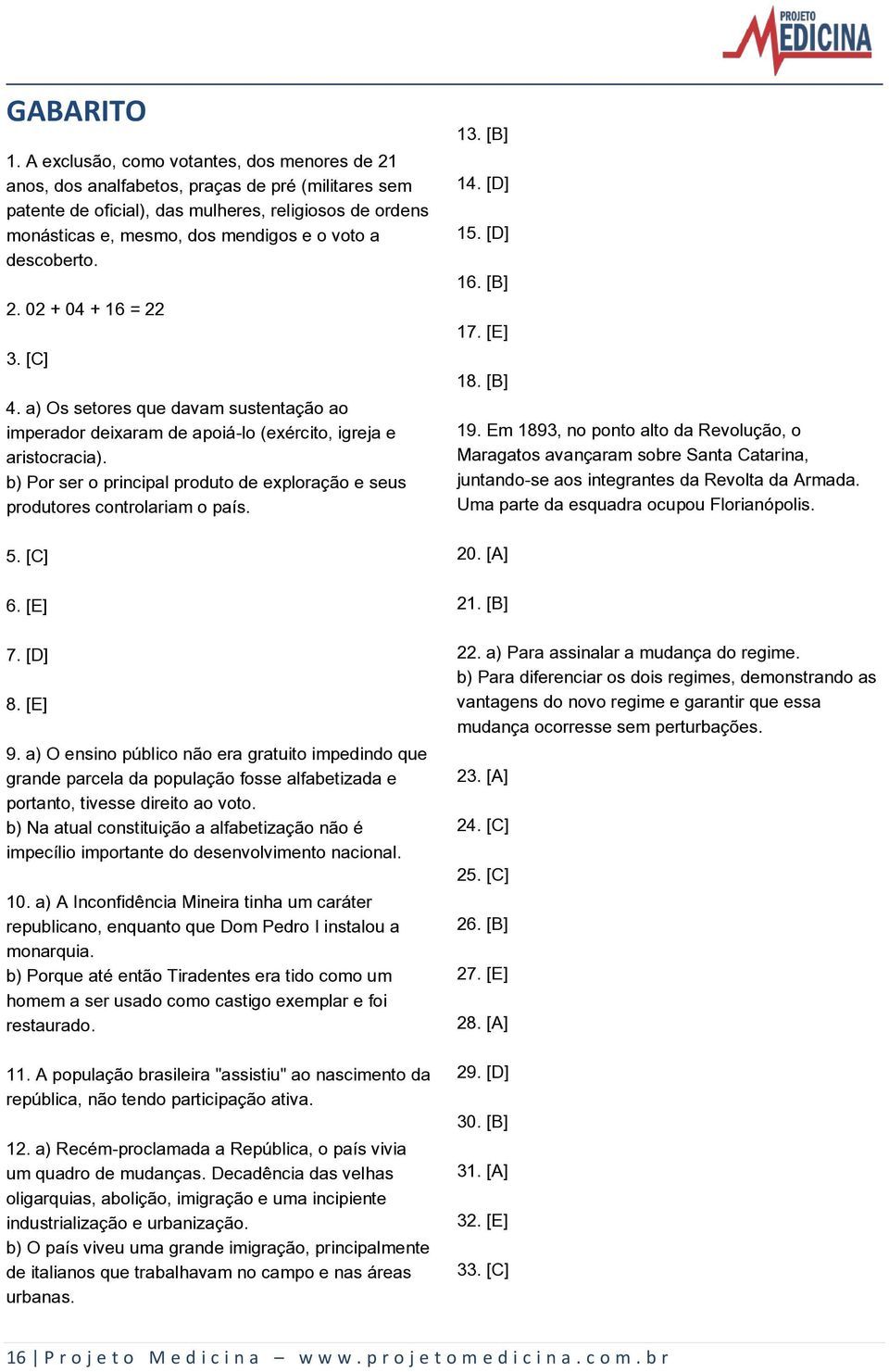 descoberto. 2. 02 + 04 + 16 = 22 3. [C] 4. a) Os setores que davam sustentação ao imperador deixaram de apoiá-lo (exército, igreja e aristocracia).