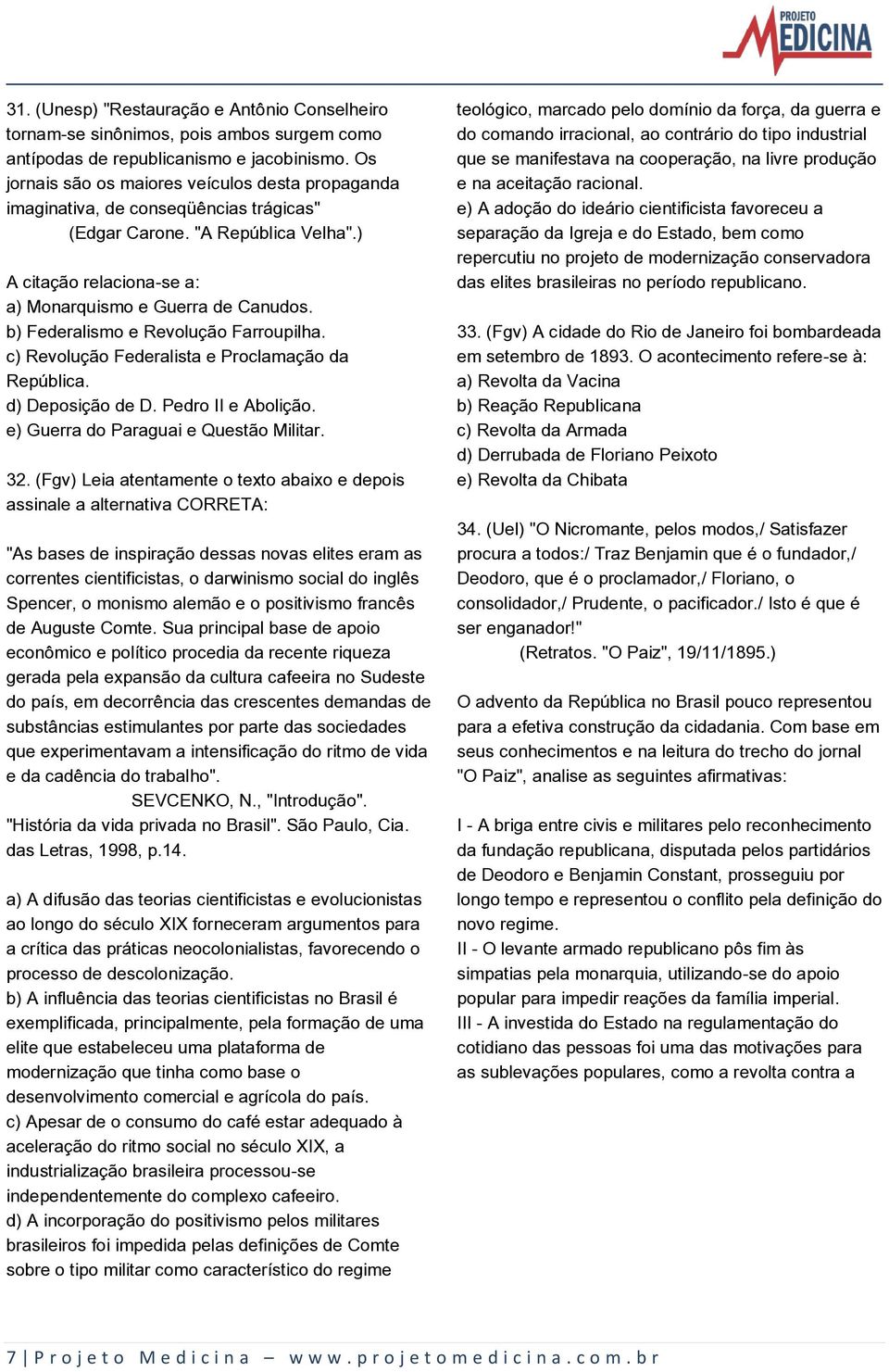 b) Federalismo e Revolução Farroupilha. c) Revolução Federalista e Proclamação da República. d) Deposição de D. Pedro II e Abolição. e) Guerra do Paraguai e Questão Militar. 32.