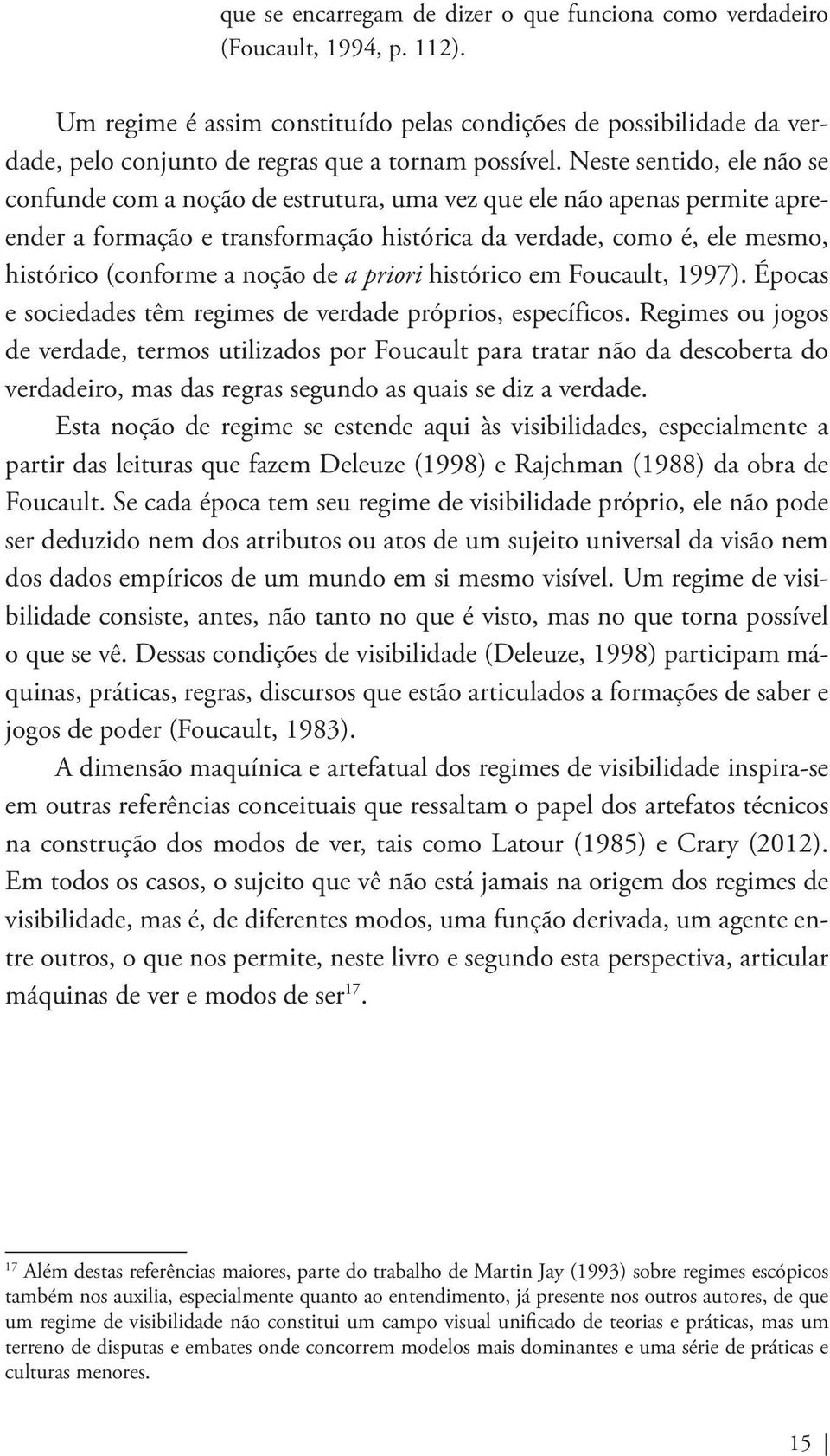 Neste sentido, ele não se confunde com a noção de estrutura, uma vez que ele não apenas permite apreender a formação e transformação histórica da verdade, como é, ele mesmo, histórico (conforme a