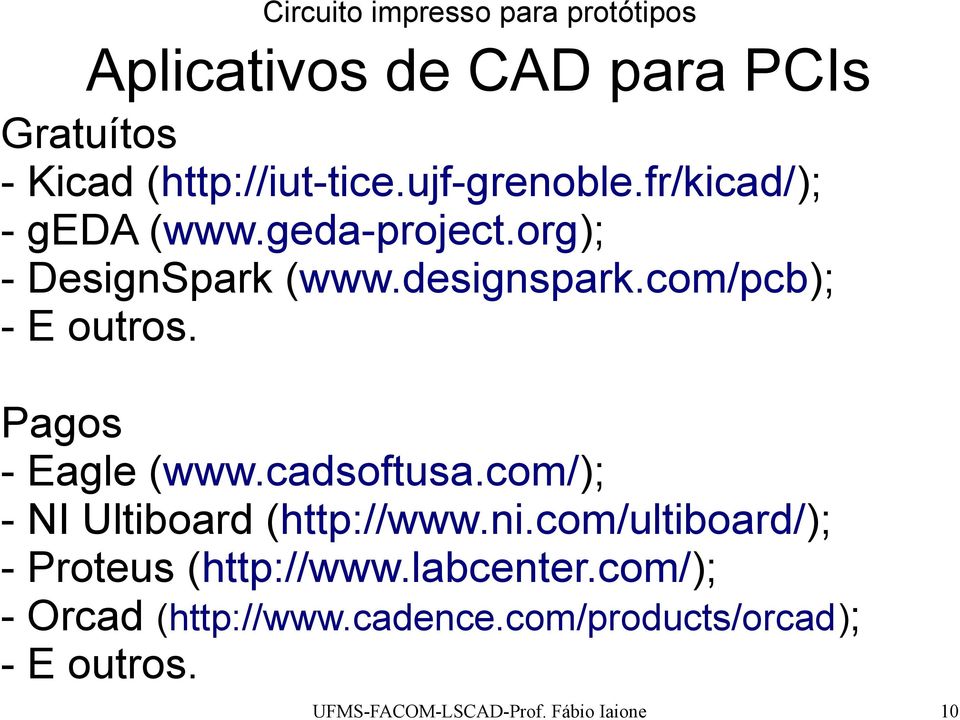 com/pcb); - E outros. Pagos - Eagle (www.cadsoftusa.com/); - NI Ultiboard (http://www.ni.