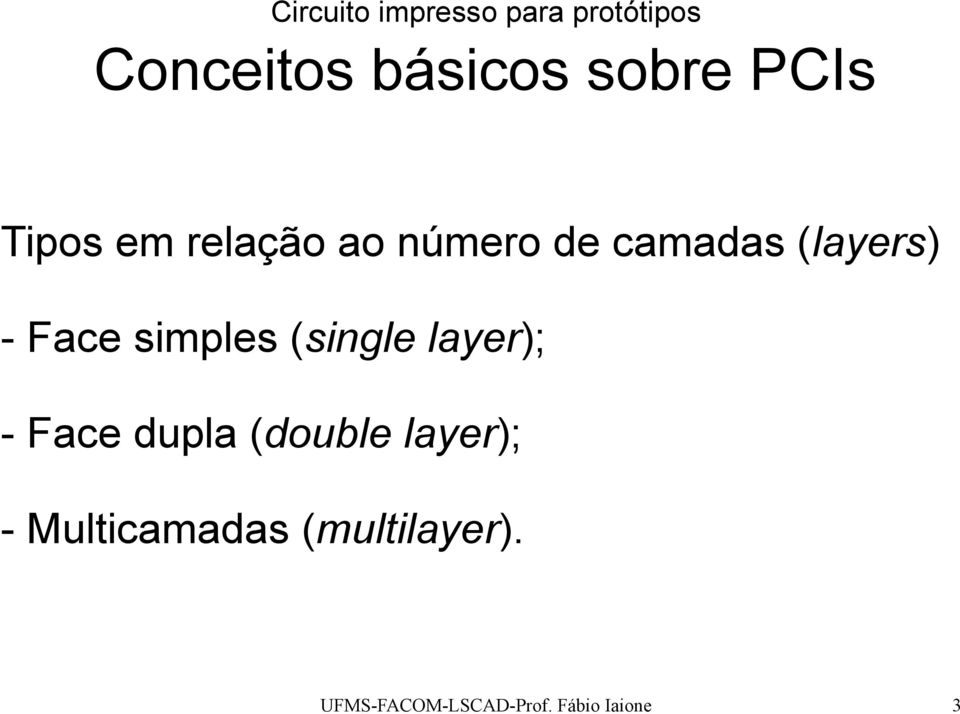 Face simples (single layer); - Face dupla