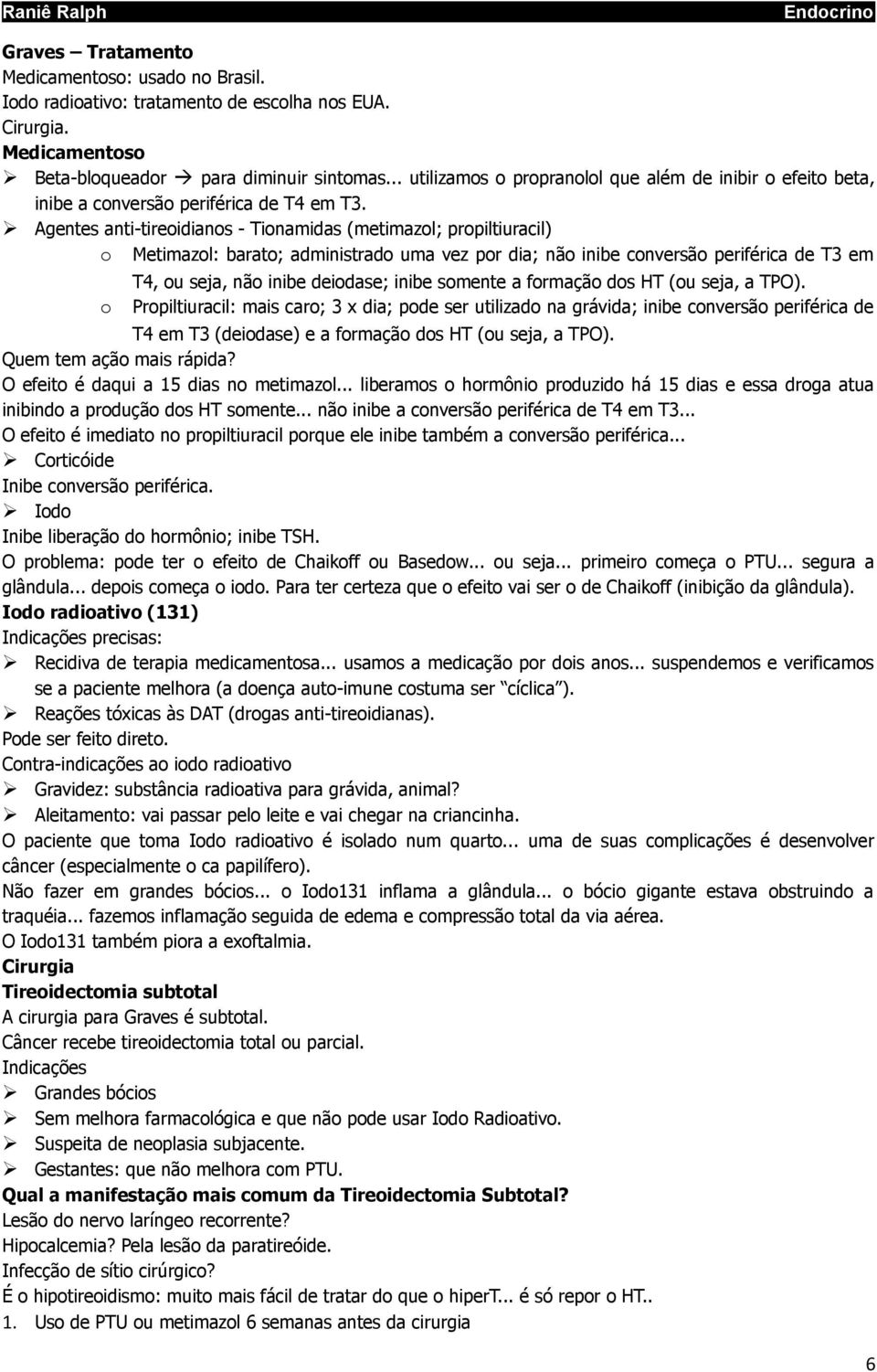 Agentes anti-tireoidianos - Tionamidas (metimazol; propiltiuracil) o Metimazol: barato; administrado uma vez por dia; não inibe conversão periférica de T3 em o T4, ou seja, não inibe deiodase; inibe