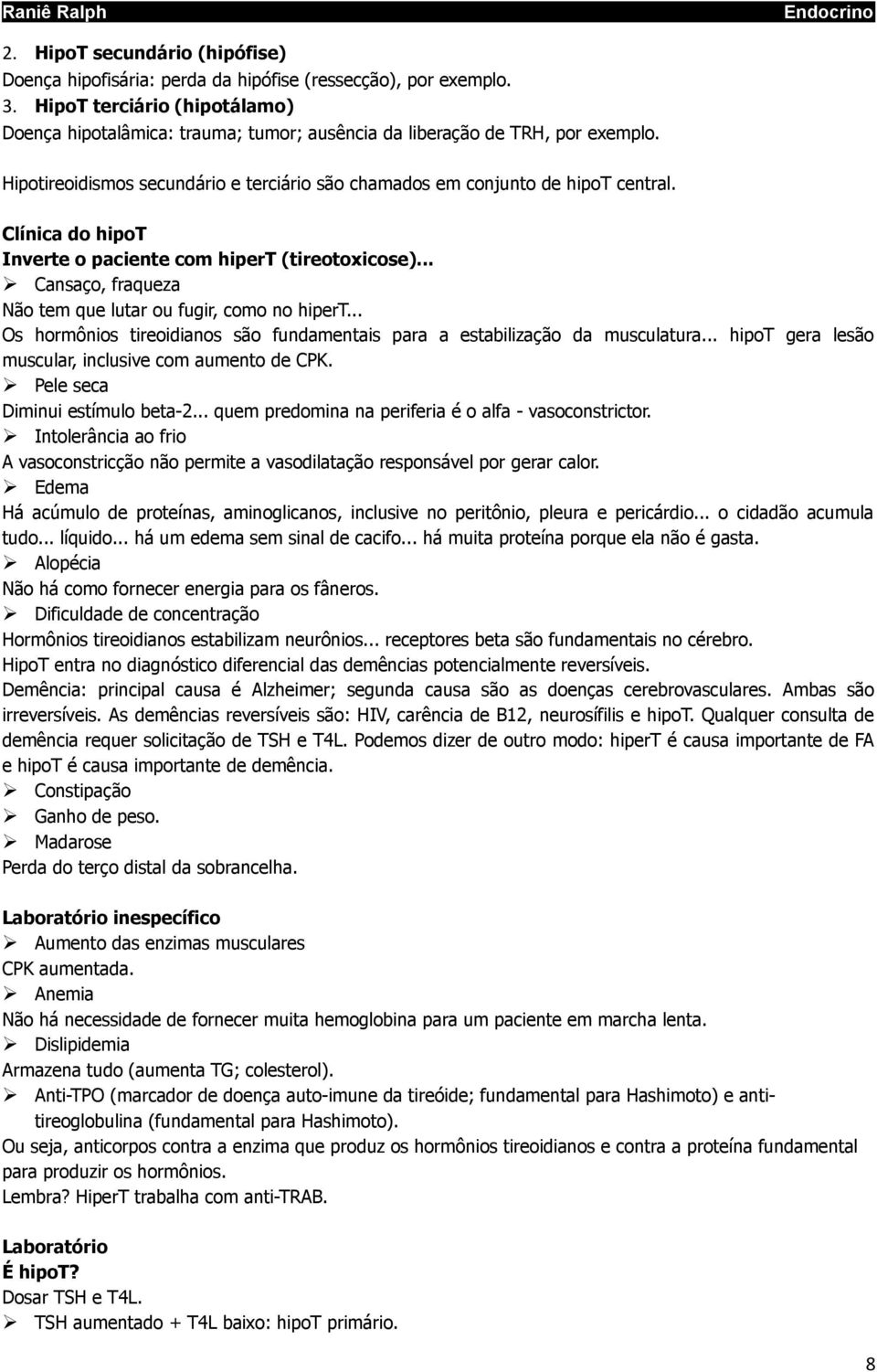 Clínica do hipot Inverte o paciente com hipert (tireotoxicose)... Cansaço, fraqueza Não tem que lutar ou fugir, como no hipert.