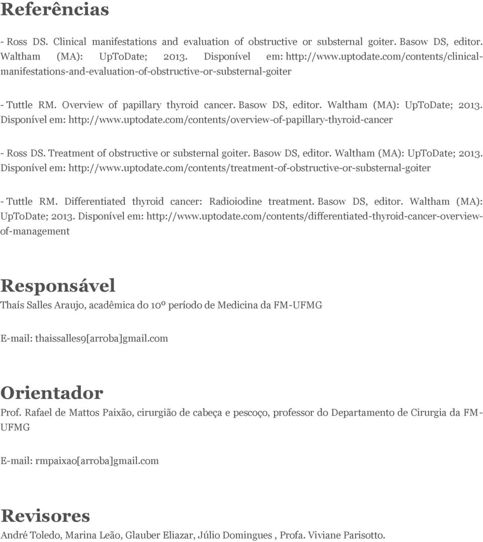 Disponível em: http://www.uptodate.com/contents/overview-of-papillary-thyroid-cancer - Ross DS. Treatment of obstructive or substernal goiter. Basow DS, editor. Waltham (MA): UpToDate; 2013.