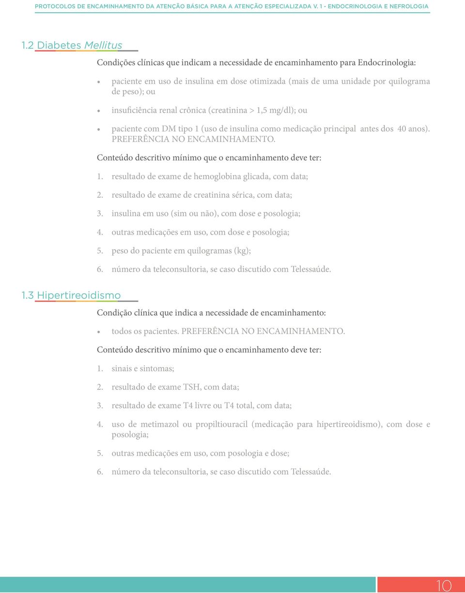 insuficiência renal crônica (creatinina > 1,5 mg/dl); ou paciente com DM tipo 1 (uso de insulina como medicação principal antes dos 40 anos). PREFERÊNCIA NO ENCAMINHAMENTO. 1. resultado de exame de hemoglobina glicada, com data; 2.