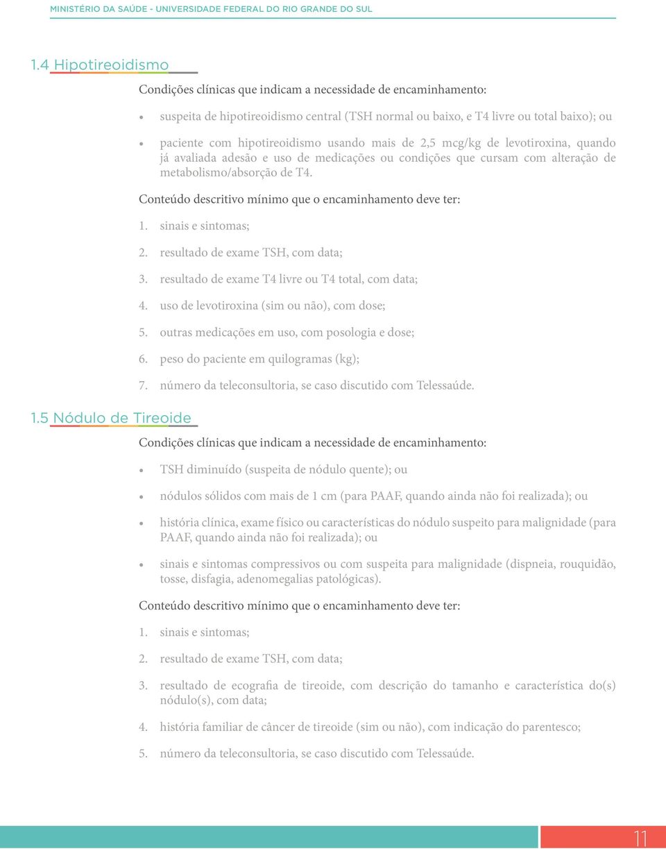 hipotireoidismo usando mais de 2,5 mcg/kg de levotiroxina, quando já avaliada adesão e uso de medicações ou condições que cursam com alteração de metabolismo/absorção de T4. 1. sinais e sintomas; 2.