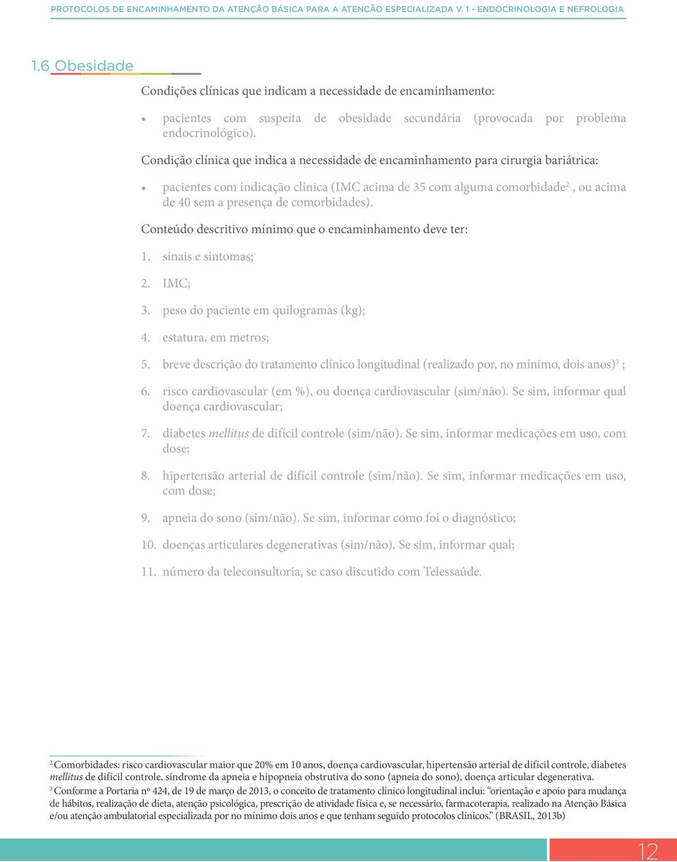 Condição clínica que indica a necessidade de encaminhamento para cirurgia bariátrica: pacientes com indicação clínica (IMC acima de 35 com alguma comorbidade 2, ou acima de 40 sem a presença de