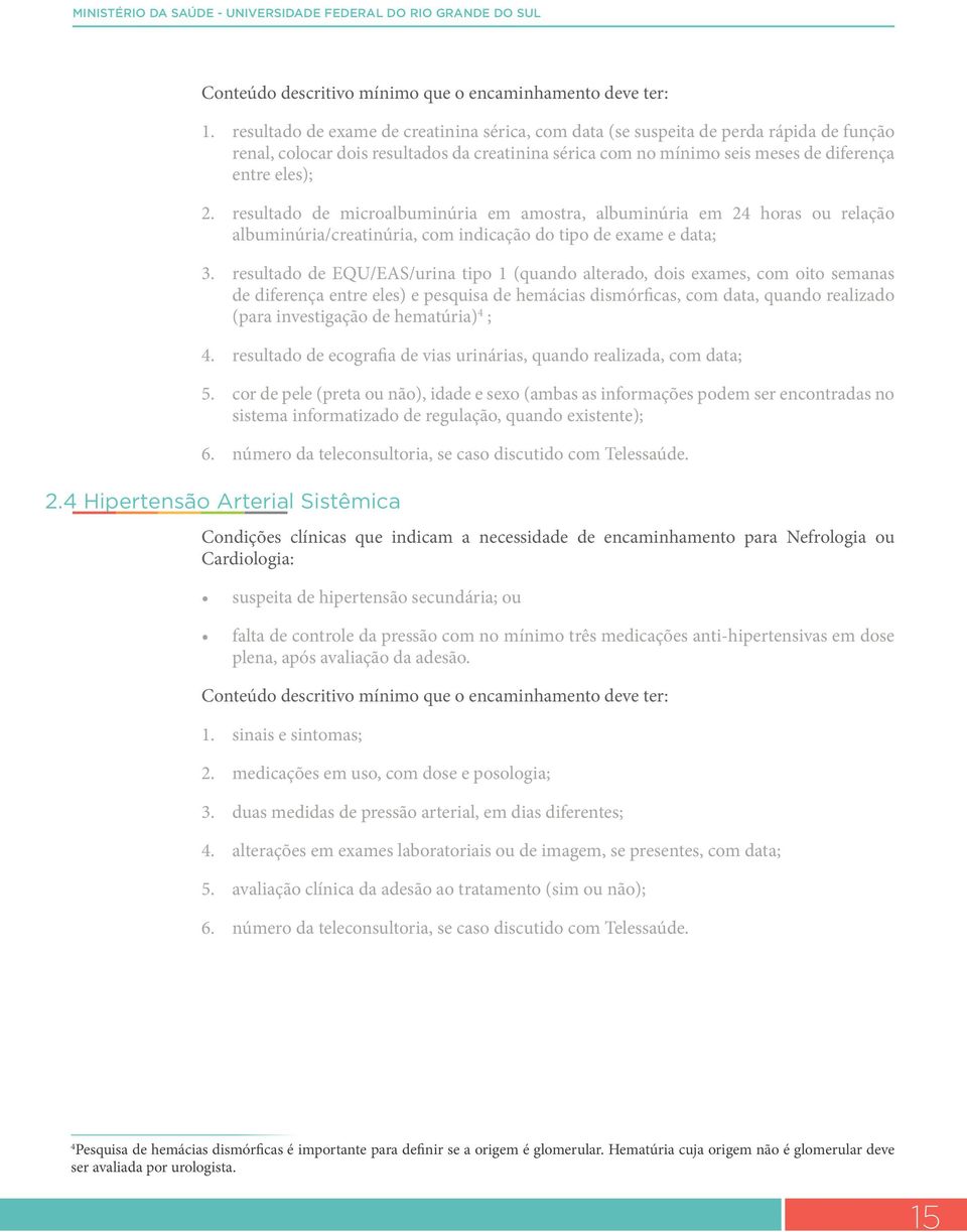 resultado de microalbuminúria em amostra, albuminúria em 24 horas ou relação albuminúria/creatinúria, com indicação do tipo de exame e data; 3.